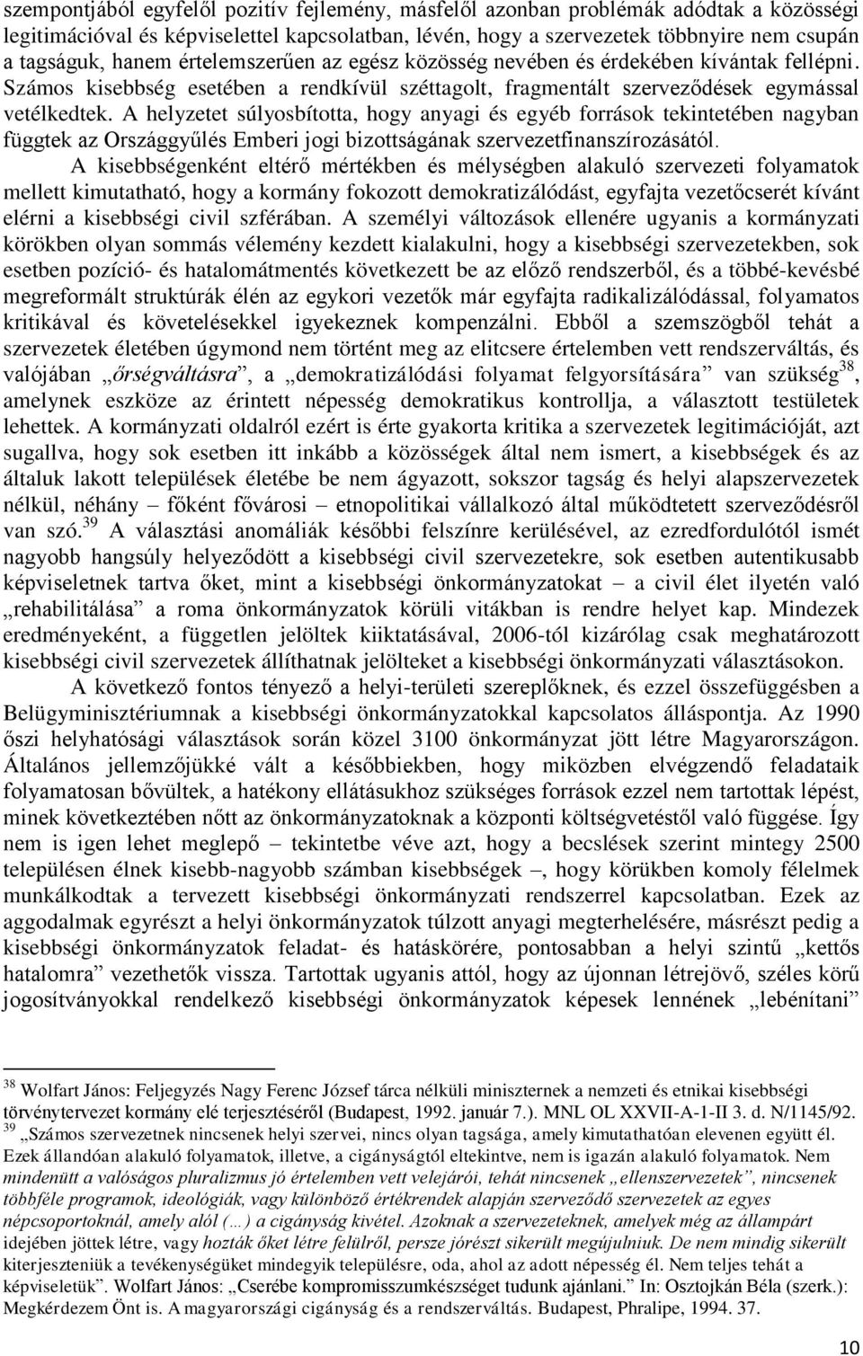 A helyzetet súlyosbította, hogy anyagi és egyéb források tekintetében nagyban függtek az Országgyűlés Emberi jogi bizottságának szervezetfinanszírozásától.