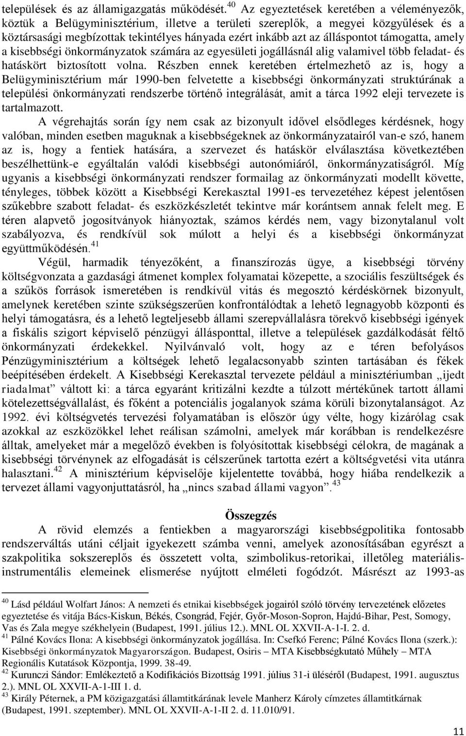 álláspontot támogatta, amely a kisebbségi önkormányzatok számára az egyesületi jogállásnál alig valamivel több feladat- és hatáskört biztosított volna.