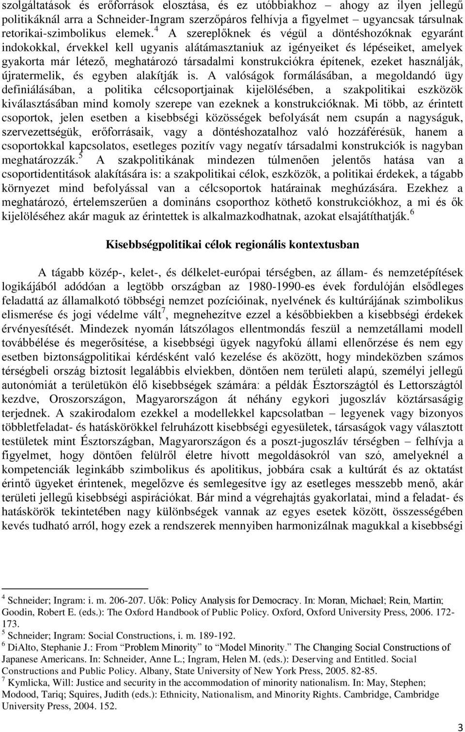 4 A szereplőknek és végül a döntéshozóknak egyaránt indokokkal, érvekkel kell ugyanis alátámasztaniuk az igényeiket és lépéseiket, amelyek gyakorta már létező, meghatározó társadalmi konstrukciókra