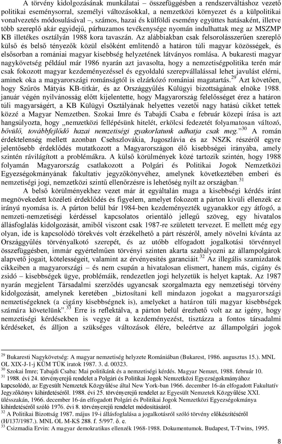 Az alábbiakban csak felsorolásszerűen szereplő külső és belső tényezők közül elsőként említendő a határon túli magyar közösségek, és elsősorban a romániai magyar kisebbség helyzetének látványos