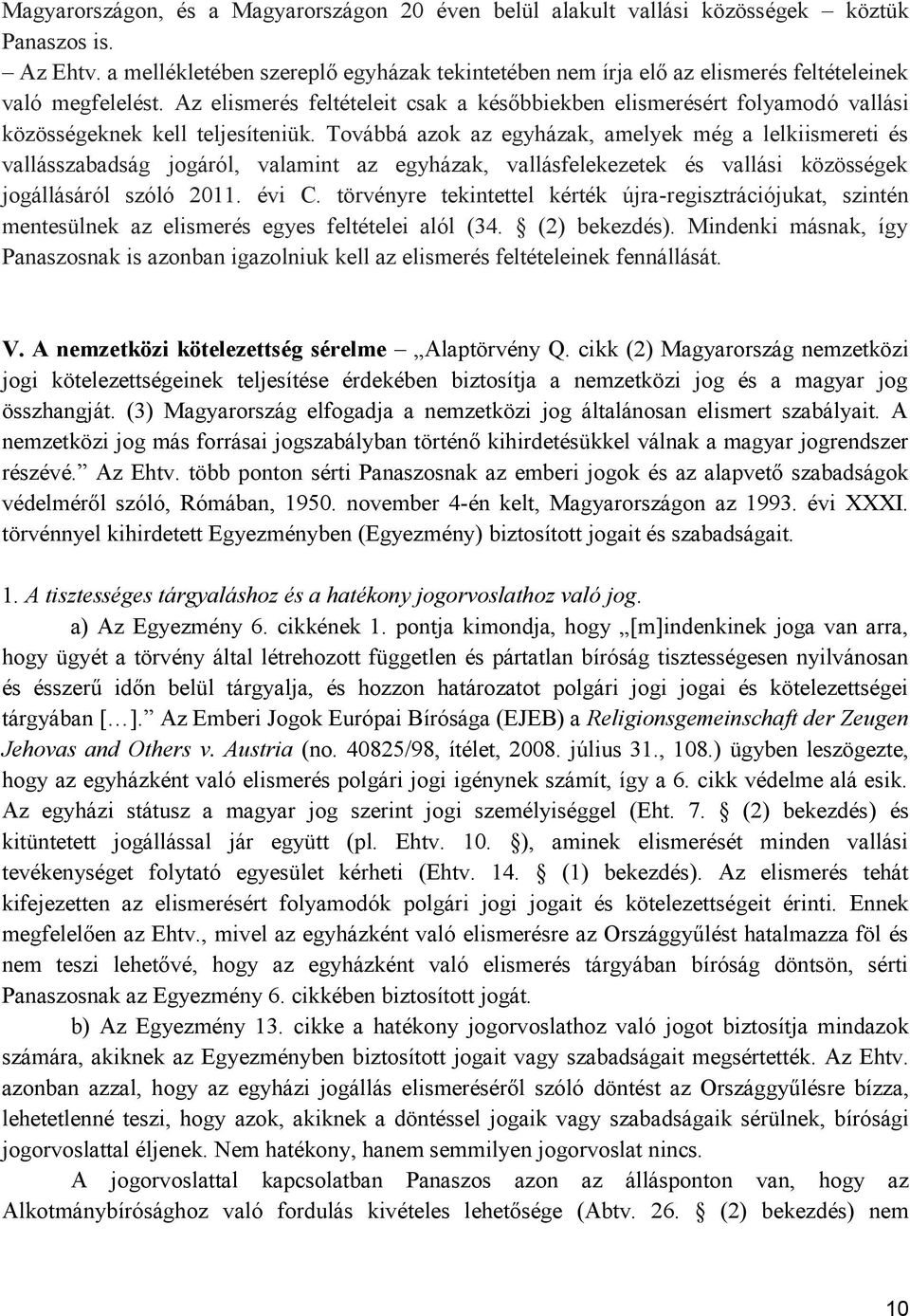 Az elismerés feltételeit csak a későbbiekben elismerésért folyamodó vallási közösségeknek kell teljesíteniük.