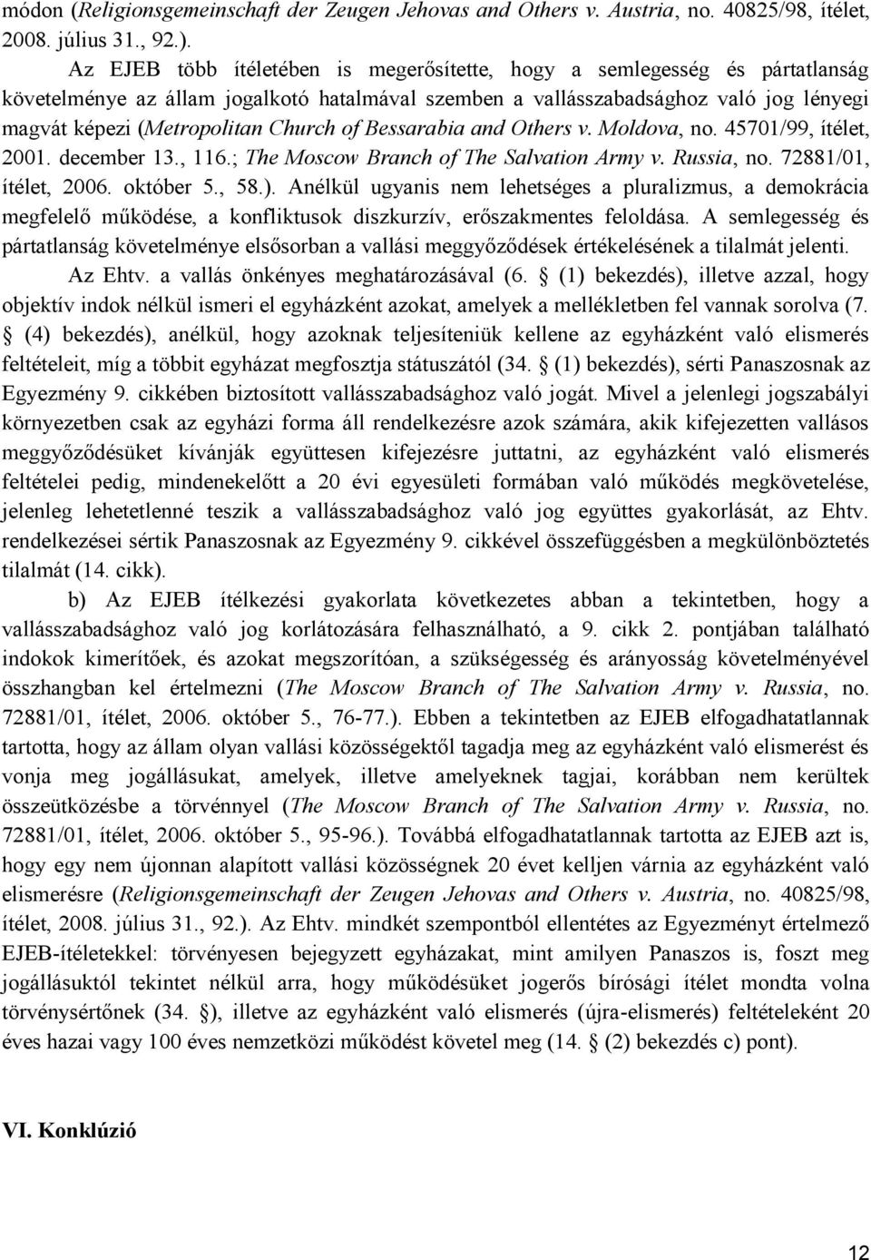 Church of Bessarabia and Others v. Moldova, no. 45701/99, ítélet, 2001. december 13., 116.; The Moscow Branch of The Salvation Army v. Russia, no. 72881/01, ítélet, 2006. október 5., 58.).