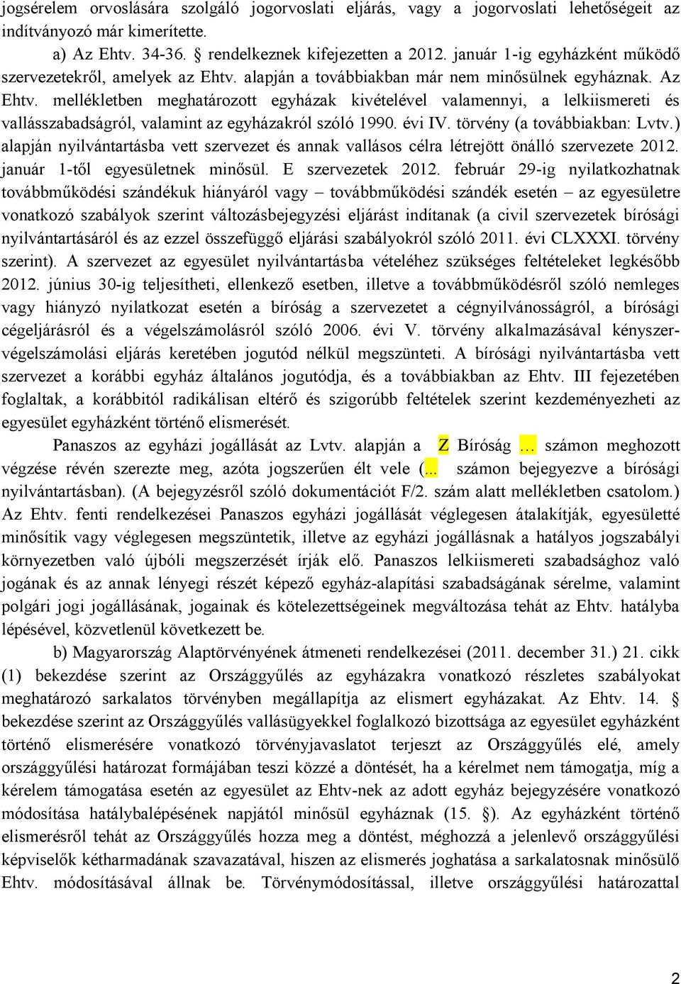 mellékletben meghatározott egyházak kivételével valamennyi, a lelkiismereti és vallásszabadságról, valamint az egyházakról szóló 1990. évi IV. törvény (a továbbiakban: Lvtv.