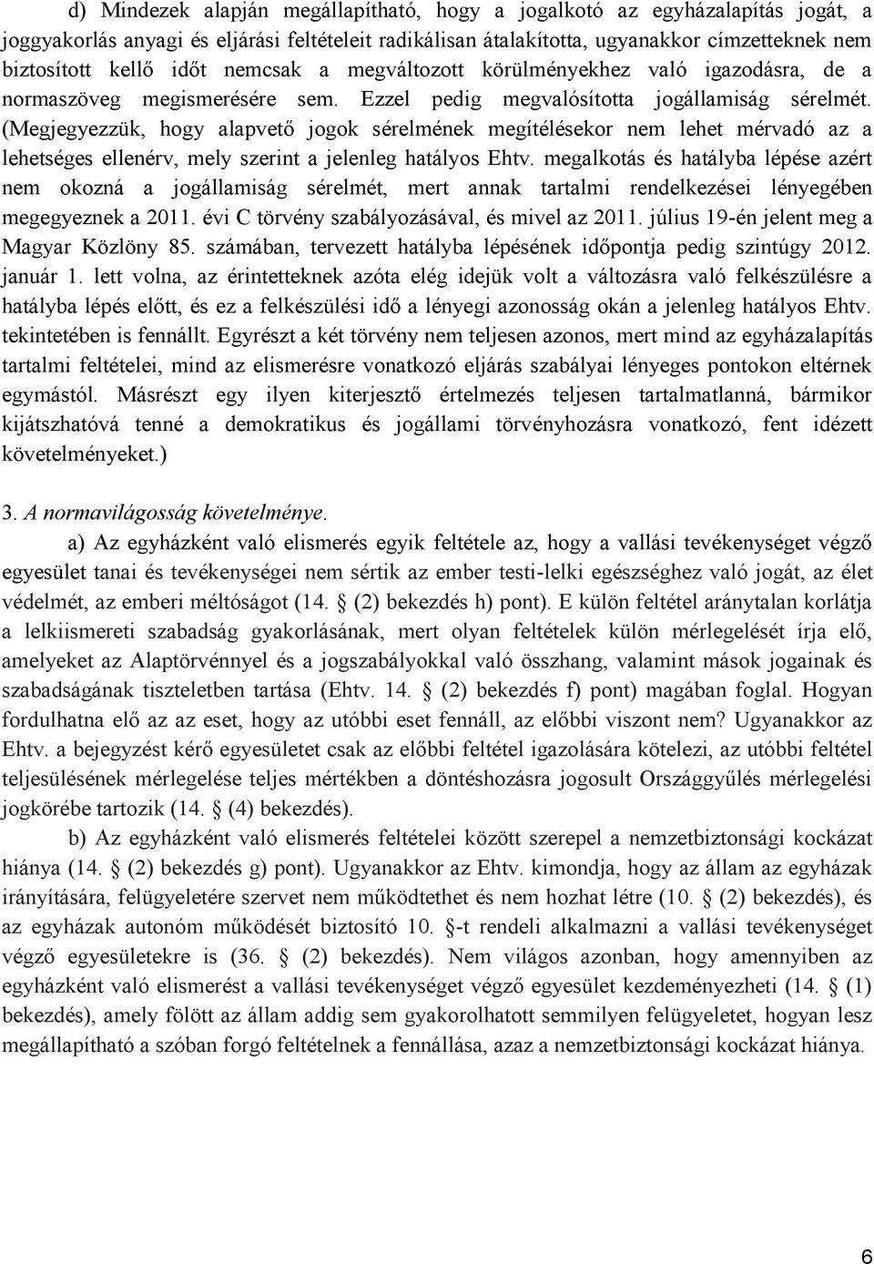 (Megjegyezzük, hogy alapvető jogok sérelmének megítélésekor nem lehet mérvadó az a lehetséges ellenérv, mely szerint a jelenleg hatályos Ehtv.