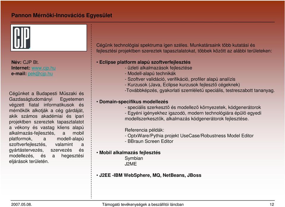 hu Cégünket a Budapesti Műszaki és Gazdaságtudományi Egyetemen végzett fiatal informatikusok és mérnökök alkotják a cég gárdáját, akik számos akadémiai és ipari projektben szereztek tapasztalatot a