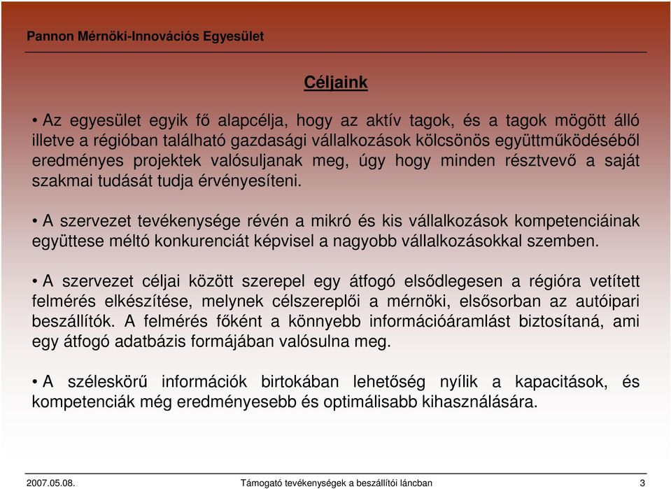 A szervezet tevékenysége révén a mikró és kis vállalkozások kompetenciáinak együttese méltó konkurenciát képvisel a nagyobb vállalkozásokkal szemben.