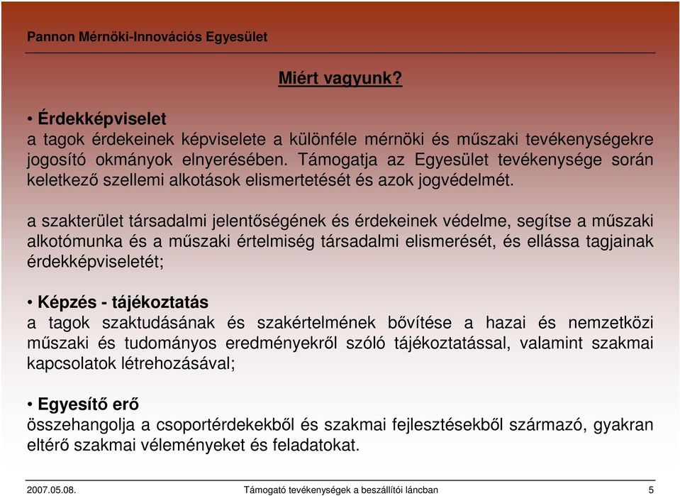 a szakterület társadalmi jelentőségének és érdekeinek védelme, segítse a műszaki alkotómunka és a műszaki értelmiség társadalmi elismerését, és ellássa tagjainak érdekképviseletét; Képzés -