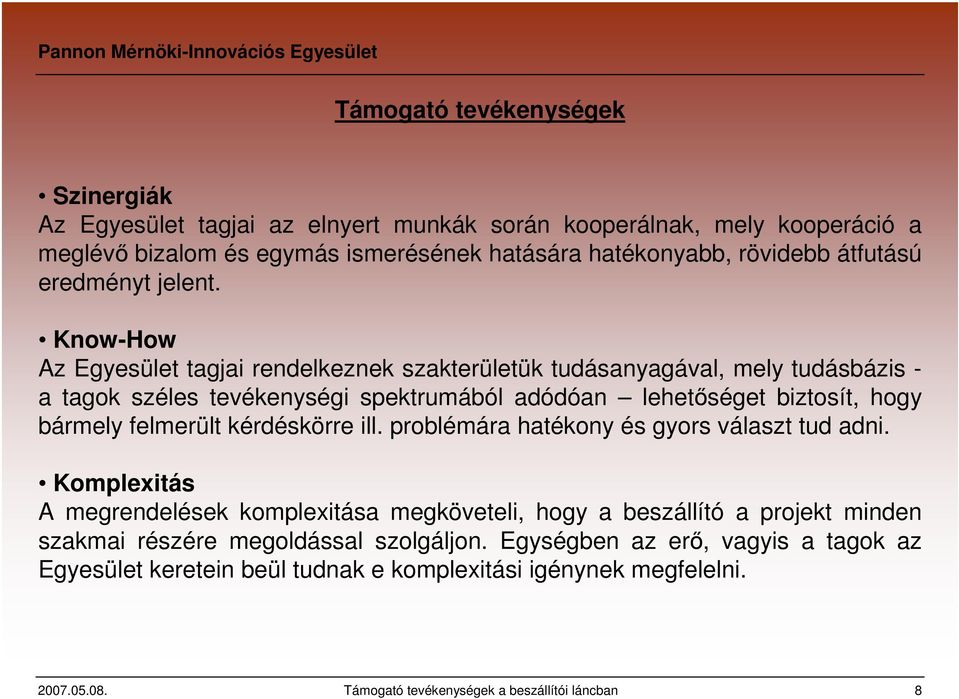 Know-How Az Egyesület tagjai rendelkeznek szakterületük tudásanyagával, mely tudásbázis - a tagok széles tevékenységi spektrumából adódóan lehetőséget biztosít, hogy bármely felmerült