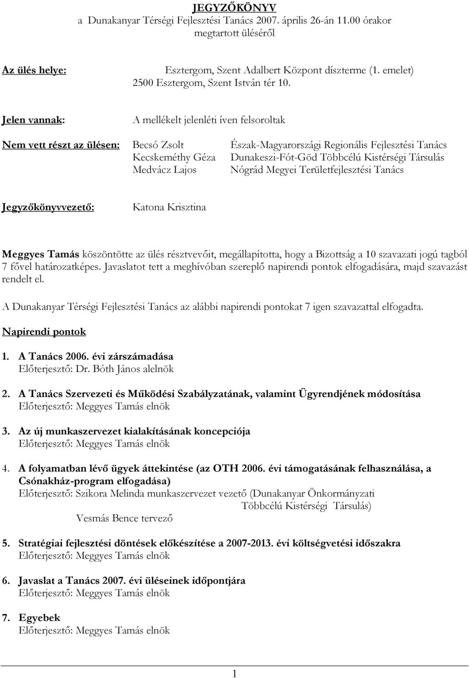 Jelen vannak: A mellékelt jelenléti íven felsoroltak Nem vett részt az ülésen: Becsó Zsolt Észak-Magyarországi Regionális Fejlesztési Tanács Kecskeméthy Géza Dunakeszi-Fót-Göd Többcélú Kistérségi