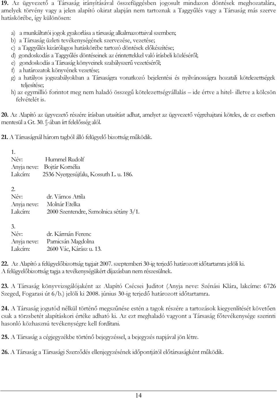 hatáskörébe tartozó döntések előkészítése; d) gondoskodás a Taggyűlés döntéseinek az érintettekkel való írásbeli közléséről; e) gondoskodás a Társaság könyveinek szabályszerű vezetéséről; f) a