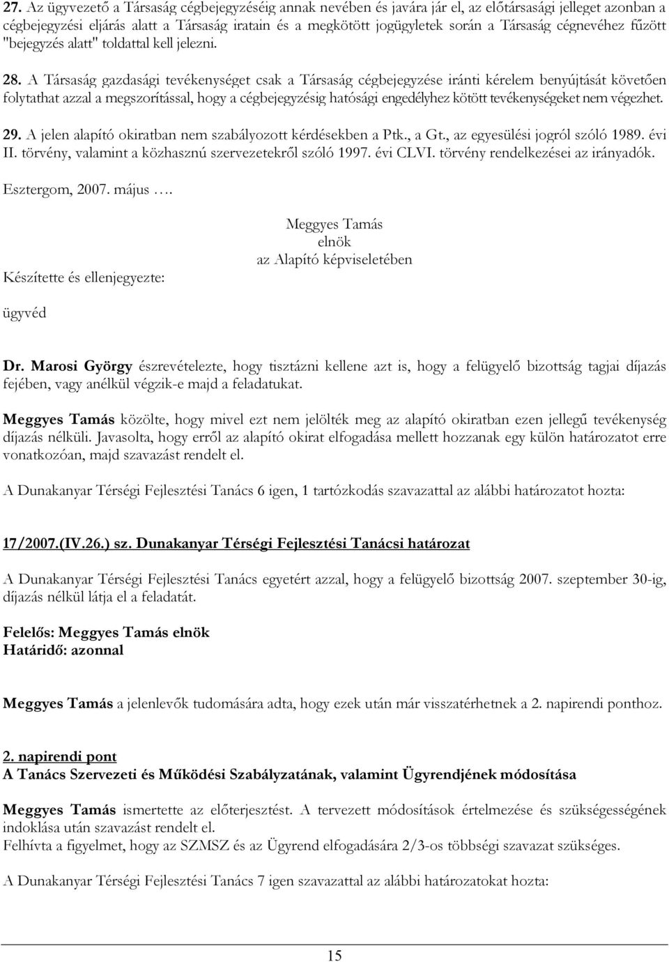 A Társaság gazdasági tevékenységet csak a Társaság cégbejegyzése iránti kérelem benyújtását követően folytathat azzal a megszorítással, hogy a cégbejegyzésig hatósági engedélyhez kötött