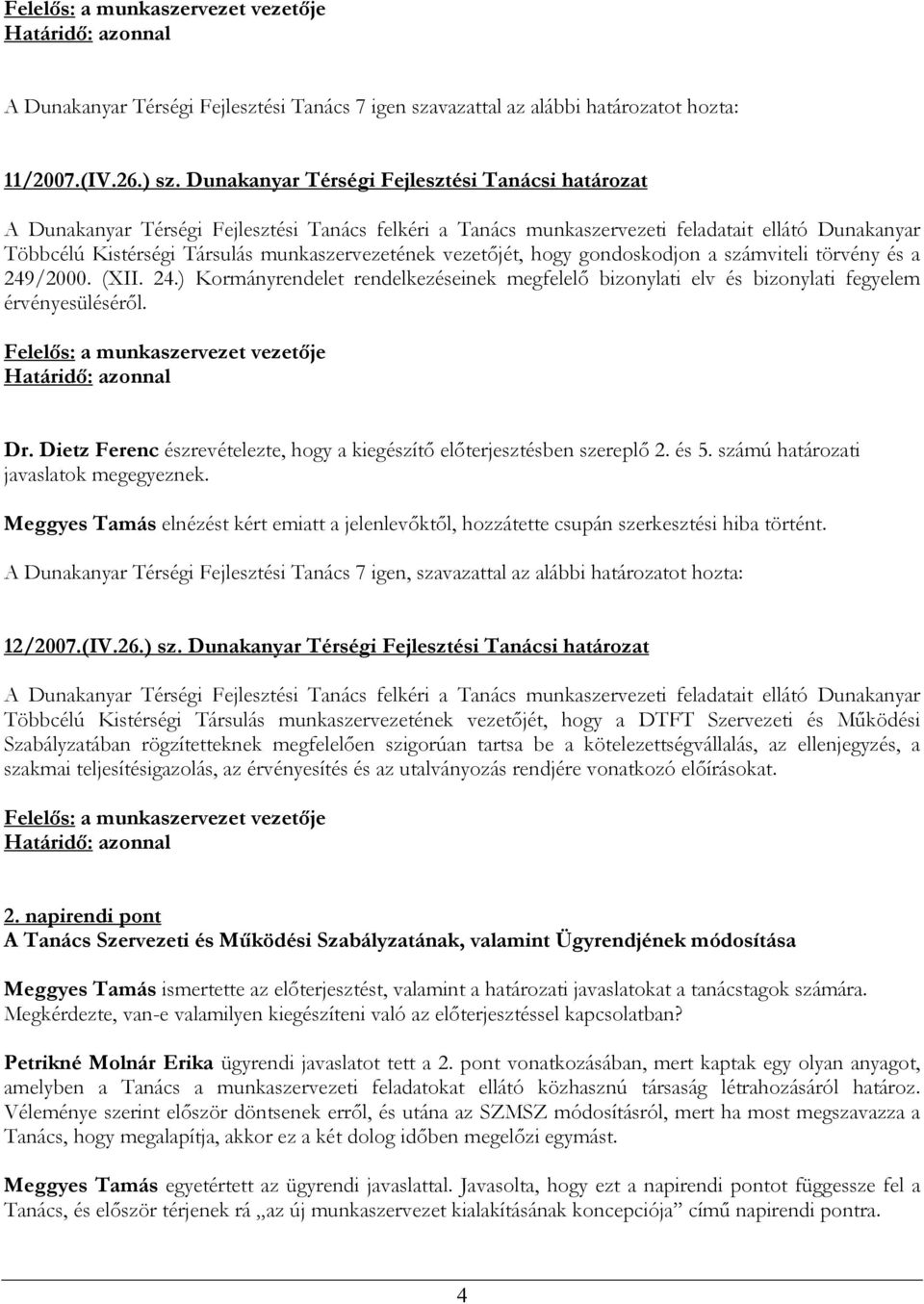 vezetőjét, hogy gondoskodjon a számviteli törvény és a 249/2000. (XII. 24.) Kormányrendelet rendelkezéseinek megfelelő bizonylati elv és bizonylati fegyelem érvényesüléséről.