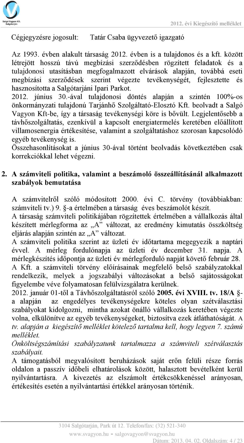 tevékenységét, fejlesztette és hasznosította a Salgótarjáni Ipari Parkot. 2012. június 30.-ával tulajdonosi döntés alapján a szintén 100%-os önkormányzati tulajdonú Tarjánhő Szolgáltató-Elosztó Kft.