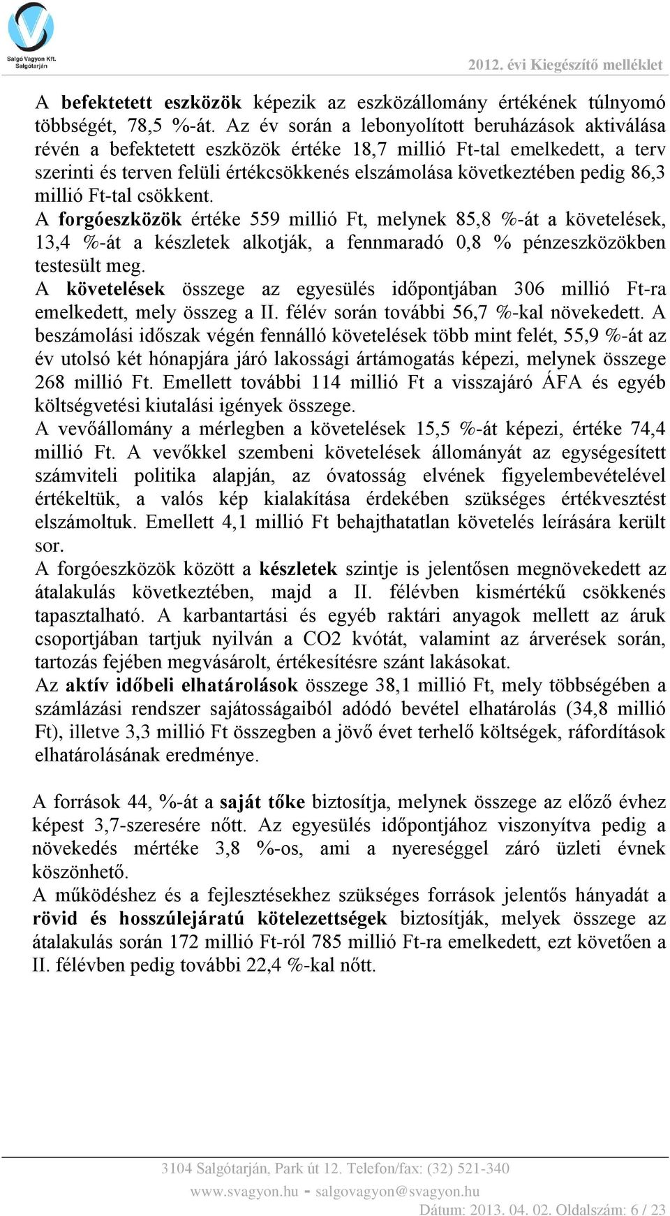 86,3 millió Ft-tal csökkent. A forgóeszközök értéke 559 millió Ft, melynek 85,8 %-át a követelések, 13,4 %-át a készletek alkotják, a fennmaradó 0,8 % pénzeszközökben testesült meg.