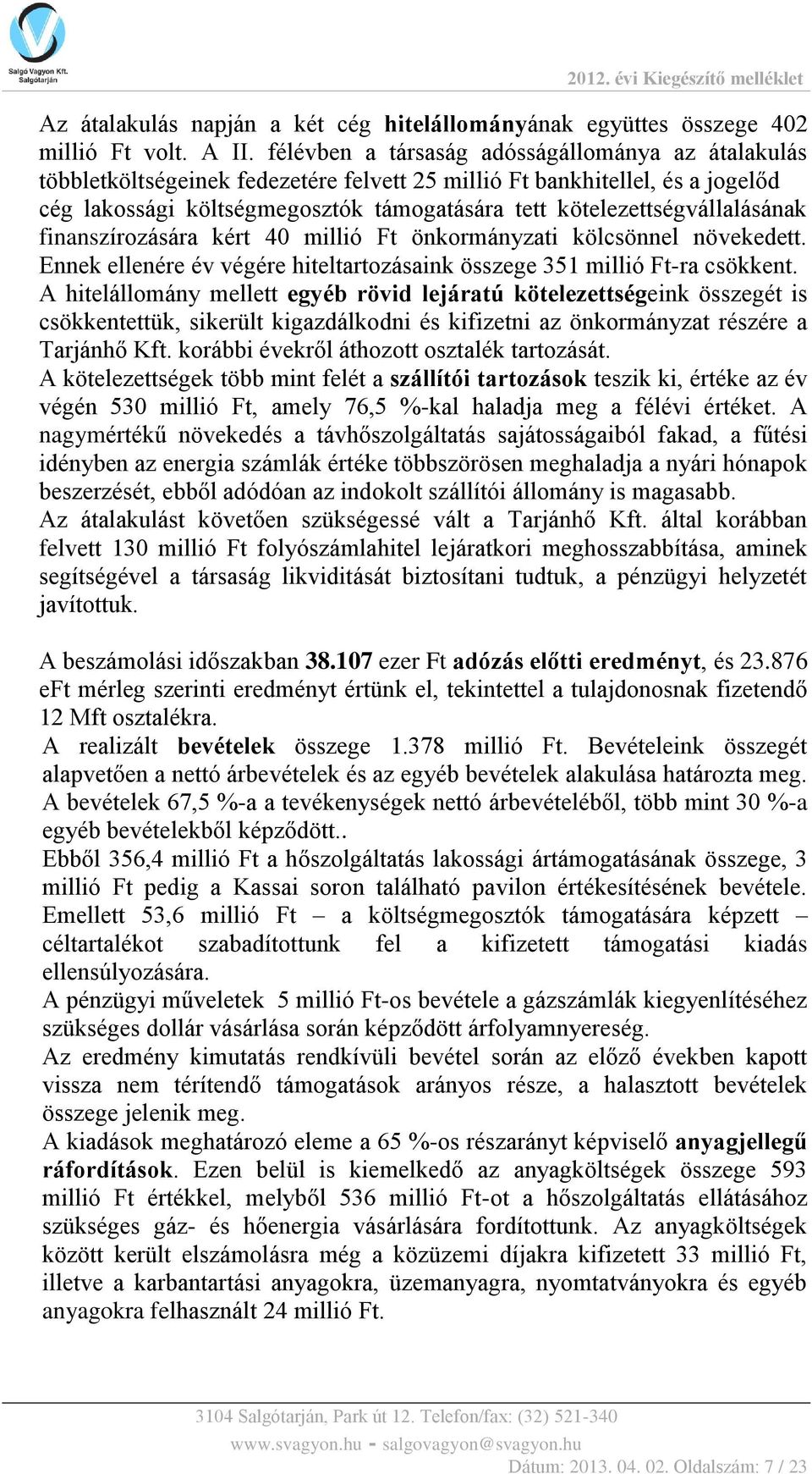 kötelezettségvállalásának finanszírozására kért 40 millió Ft önkormányzati kölcsönnel növekedett. Ennek ellenére év végére hiteltartozásaink összege 351 millió Ft-ra csökkent.