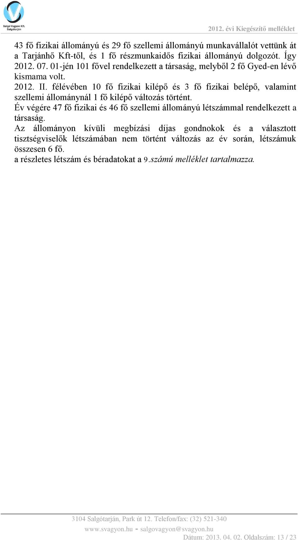 félévében 10 fő fizikai kilépő és 3 fő fizikai belépő, valamint szellemi állománynál 1 fő kilépő változás történt.