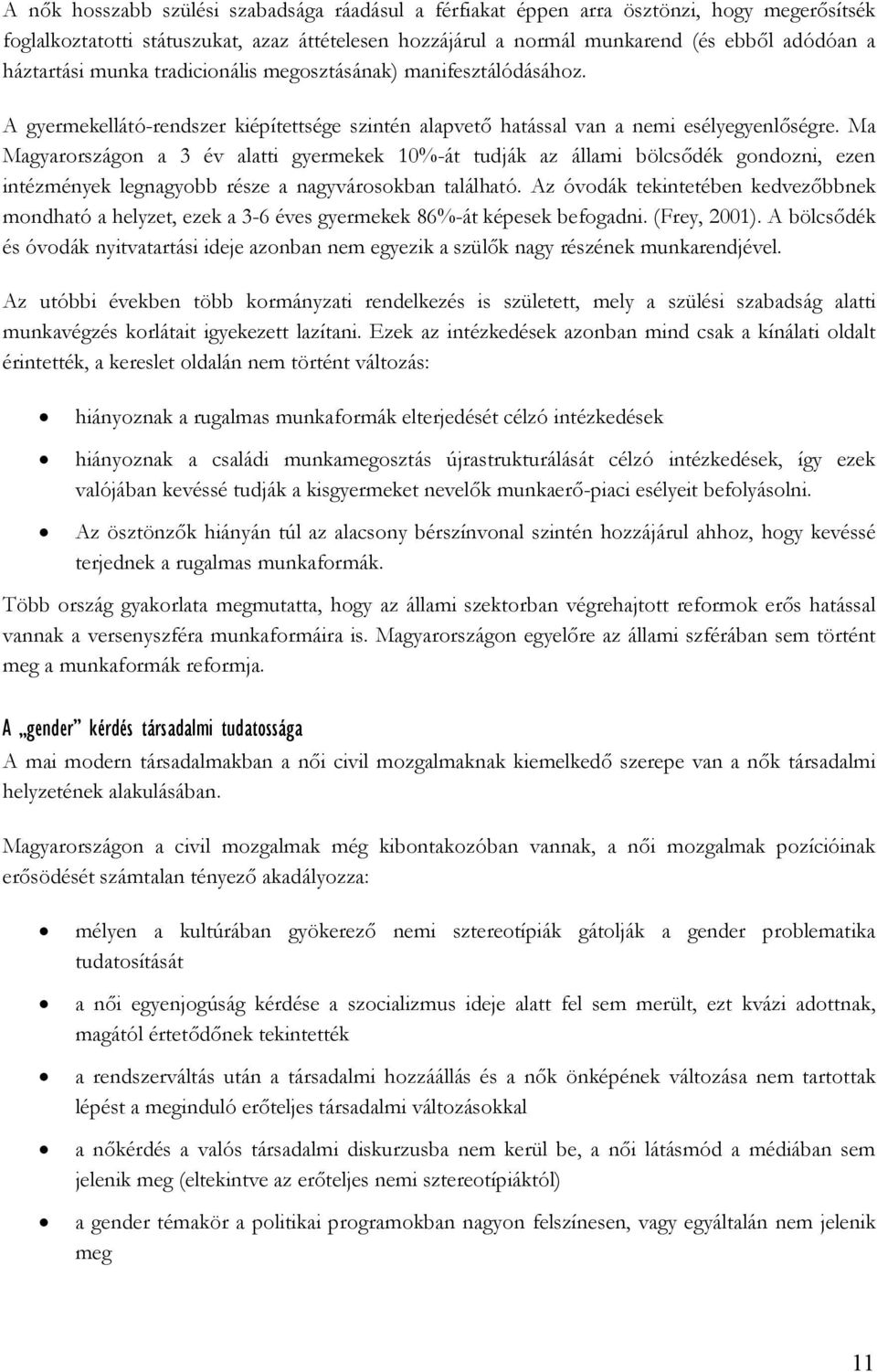 Ma Magyarországon a 3 év alatti gyermekek 10%-át tudják az állami bölcsıdék gondozni, ezen intézmények legnagyobb része a nagyvárosokban található.