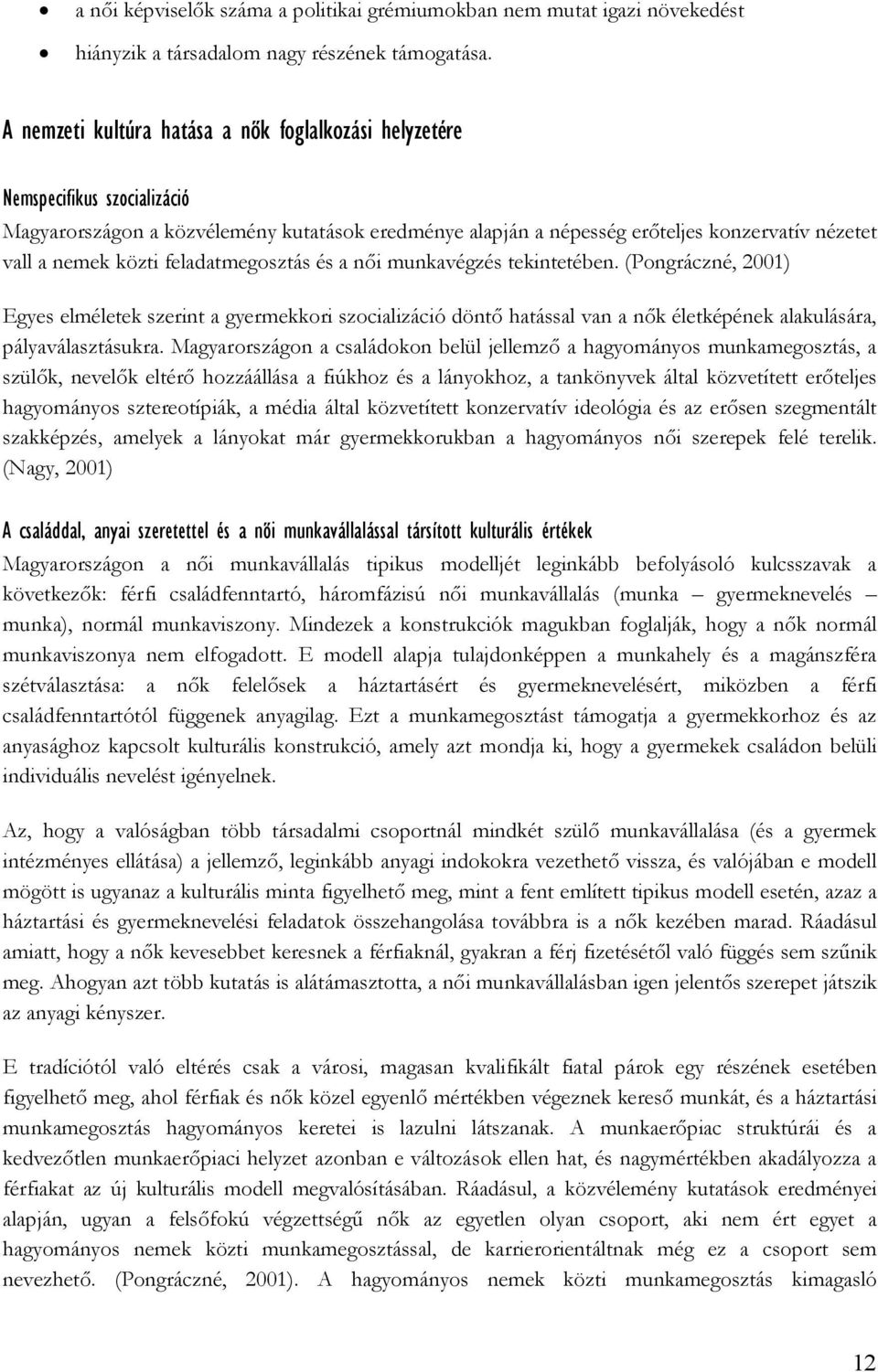 feladatmegosztás és a nıi munkavégzés tekintetében. (Pongráczné, 2001) Egyes elméletek szerint a gyermekkori szocializáció döntı hatással van a nık életképének alakulására, pályaválasztásukra.