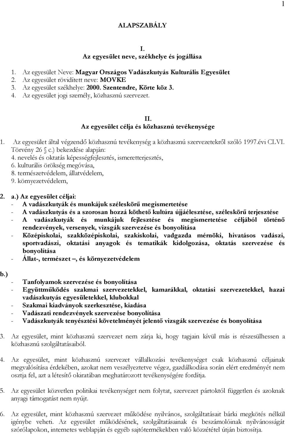 Az egyesület által végzendő közhasznú tevékenység a közhasznú szervezetekről szóló 1997.évi CLVI. Törvény 26 c.) bekezdése alapján: 4. nevelés és oktatás képességfejlesztés, ismeretterjesztés, 6.