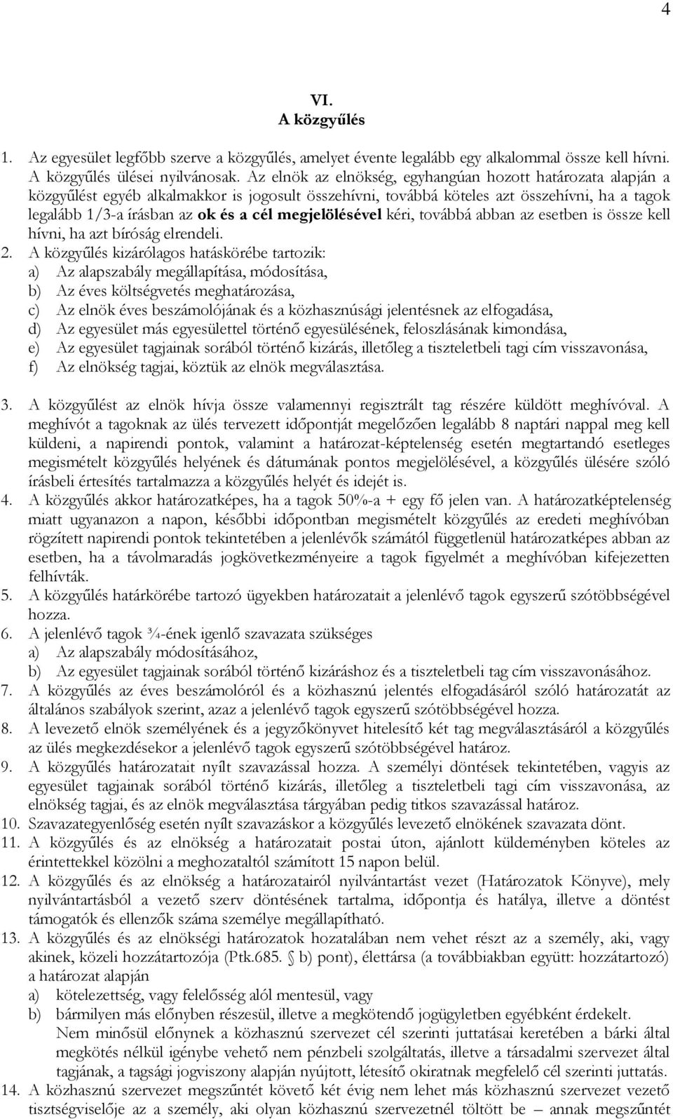 megjelölésével kéri, továbbá abban az esetben is össze kell hívni, ha azt bíróság elrendeli. 2.