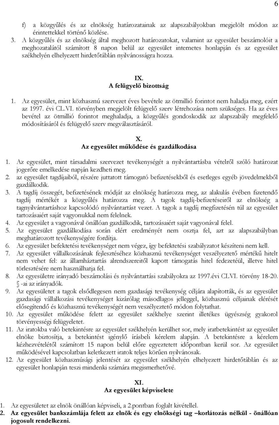 elhelyezett hirdetőtáblán nyilvánosságra hozza. IX. A felügyelő bizottság 1. Az egyesület, mint közhasznú szervezet éves bevétele az ötmillió forintot nem haladja meg, ezért az 1997. évi CL.VI.