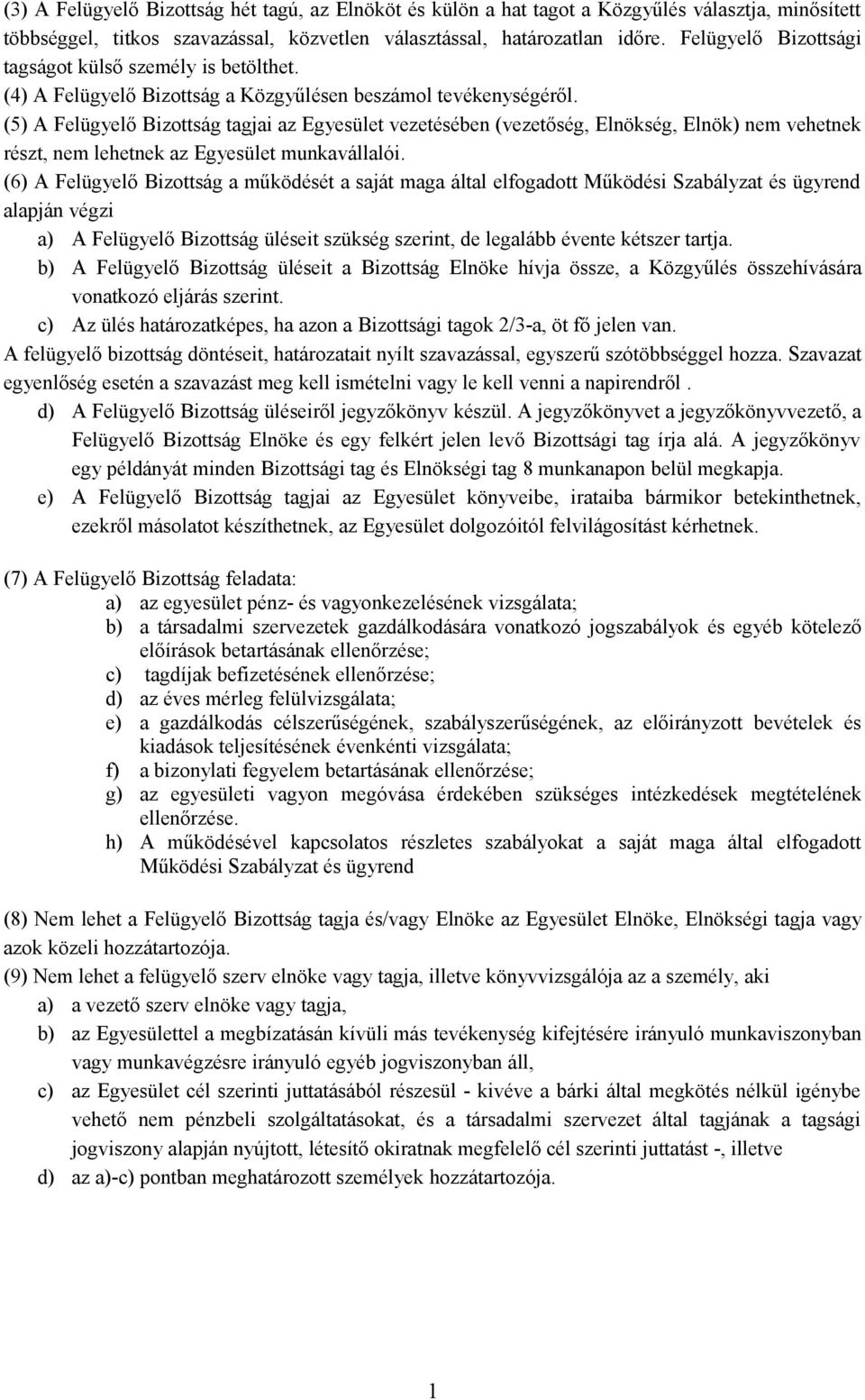 (5) A Felügyelő Bizottság tagjai az Egyesület vezetésében (vezetőség, Elnökség, Elnök) nem vehetnek részt, nem lehetnek az Egyesület munkavállalói.