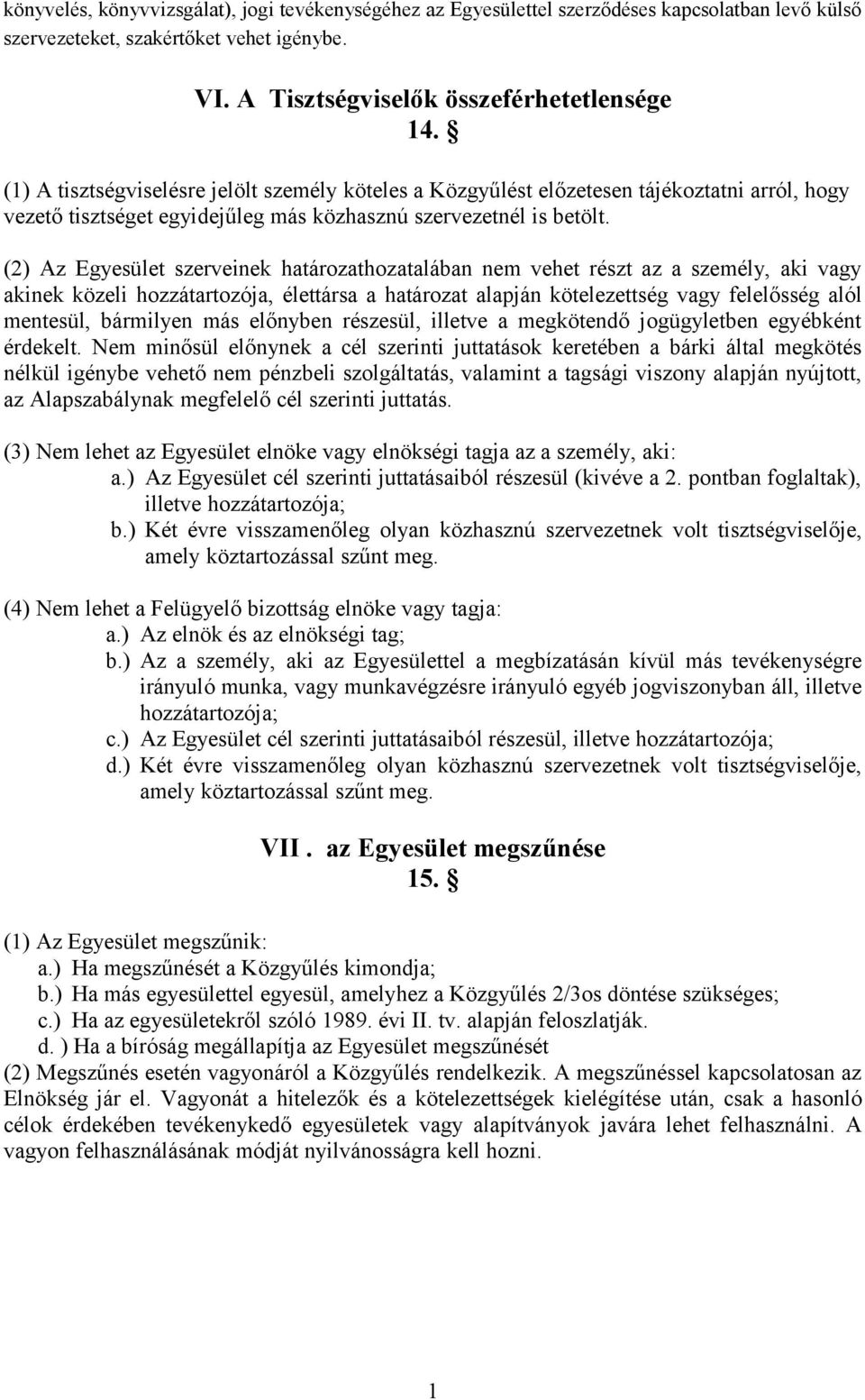 (2) Az Egyesület szerveinek határozathozatalában nem vehet részt az a személy, aki vagy akinek közeli hozzátartozója, élettársa a határozat alapján kötelezettség vagy felelősség alól mentesül,