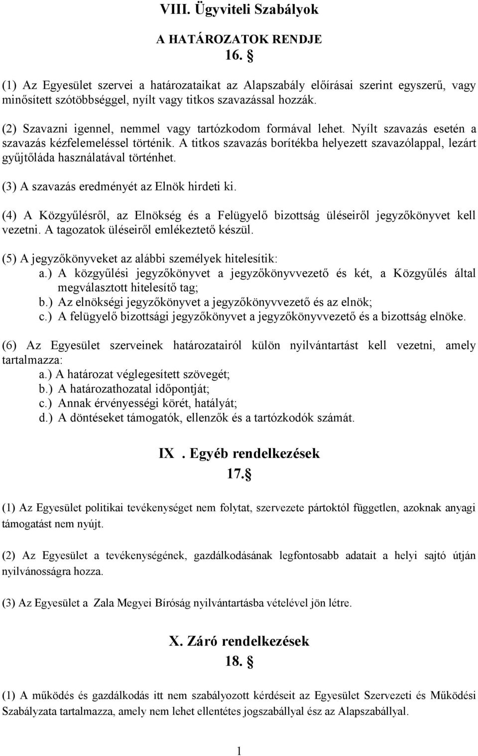 (2) Szavazni igennel, nemmel vagy tartózkodom formával lehet. Nyílt szavazás esetén a szavazás kézfelemeléssel történik.