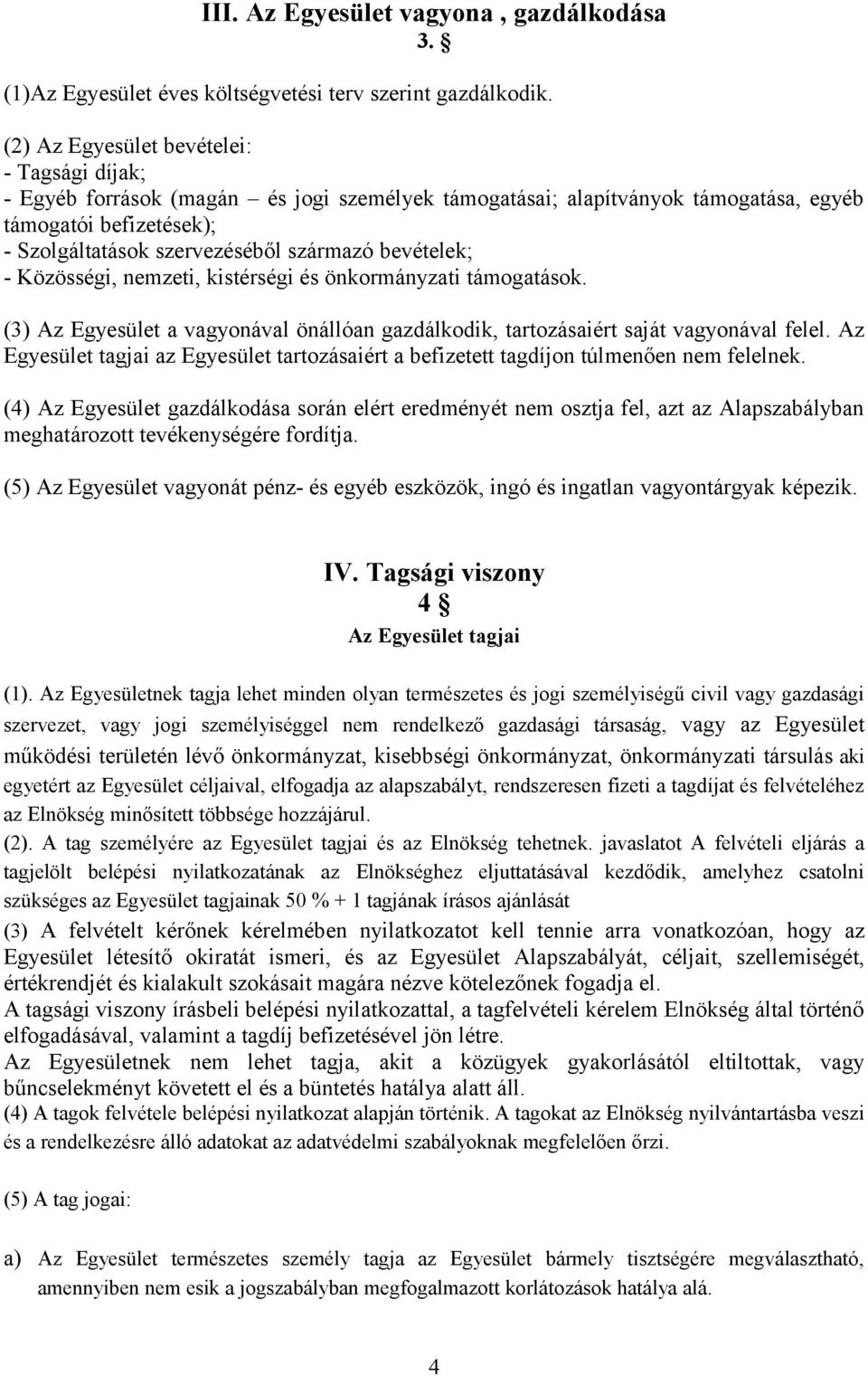 bevételek; - Közösségi, nemzeti, kistérségi és önkormányzati támogatások. (3) Az Egyesület a vagyonával önállóan gazdálkodik, tartozásaiért saját vagyonával felel.