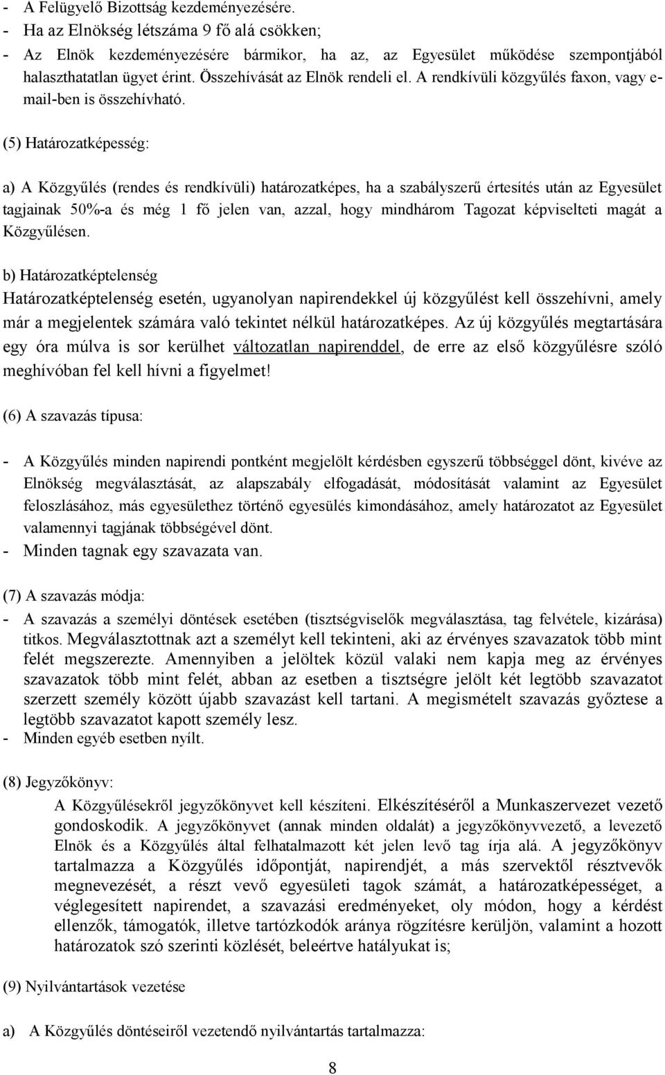 (5) Határozatképesség: a) A Közgyűlés (rendes és rendkívüli) határozatképes, ha a szabályszerű értesítés után az Egyesület tagjainak 50%-a és még 1 fő jelen van, azzal, hogy mindhárom Tagozat