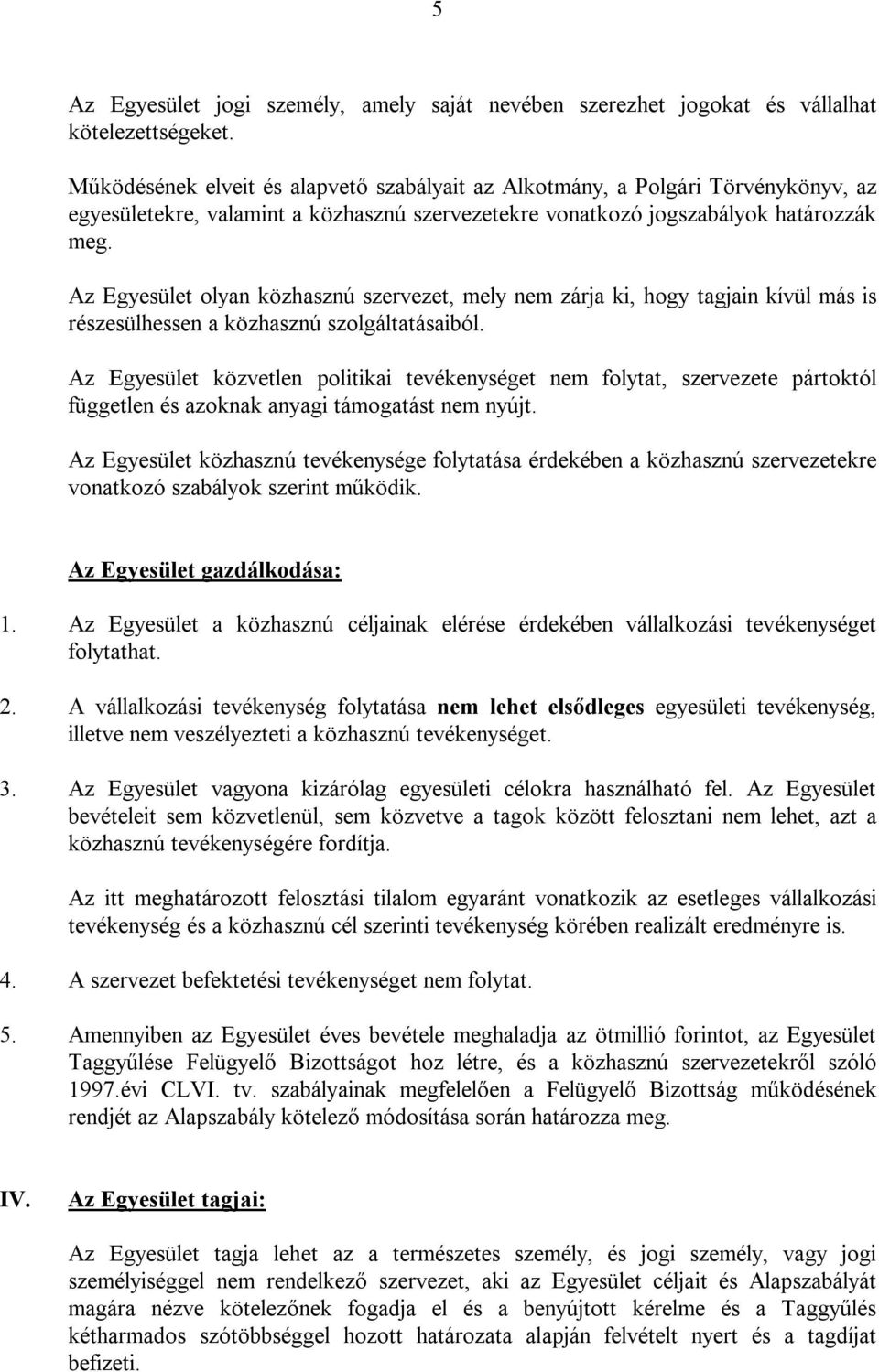 Az Egyesület olyan közhasznú szervezet, mely nem zárja ki, hogy tagjain kívül más is részesülhessen a közhasznú szolgáltatásaiból.