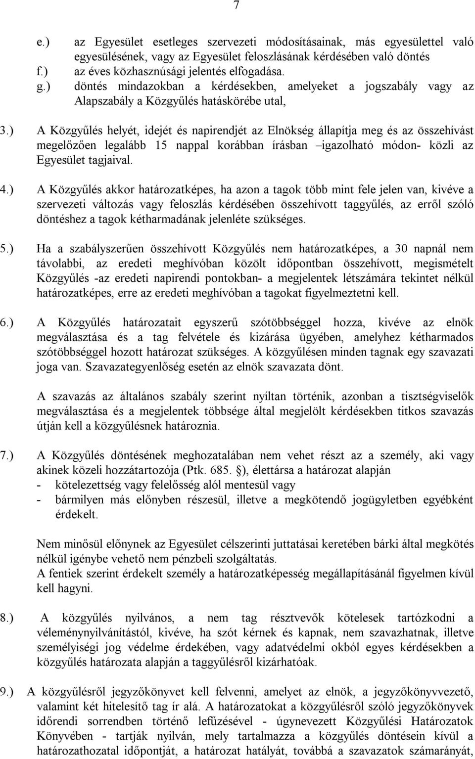 ) A Közgyűlés helyét, idejét és napirendjét az Elnökség állapítja meg és az összehívást megelőzően legalább 15 nappal korábban írásban igazolható módon- közli az Egyesület tagjaival. 4.