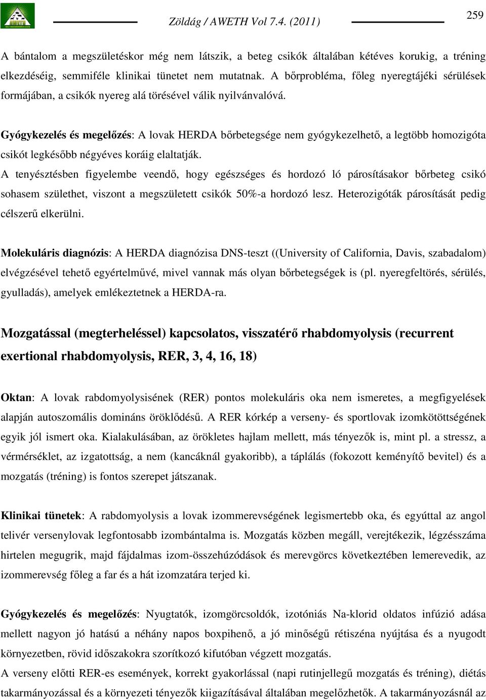 Gyógykezelés és megelızés: A lovak HERDA bırbetegsége nem gyógykezelhetı, a legtöbb homozigóta csikót legkésıbb négyéves koráig elaltatják.