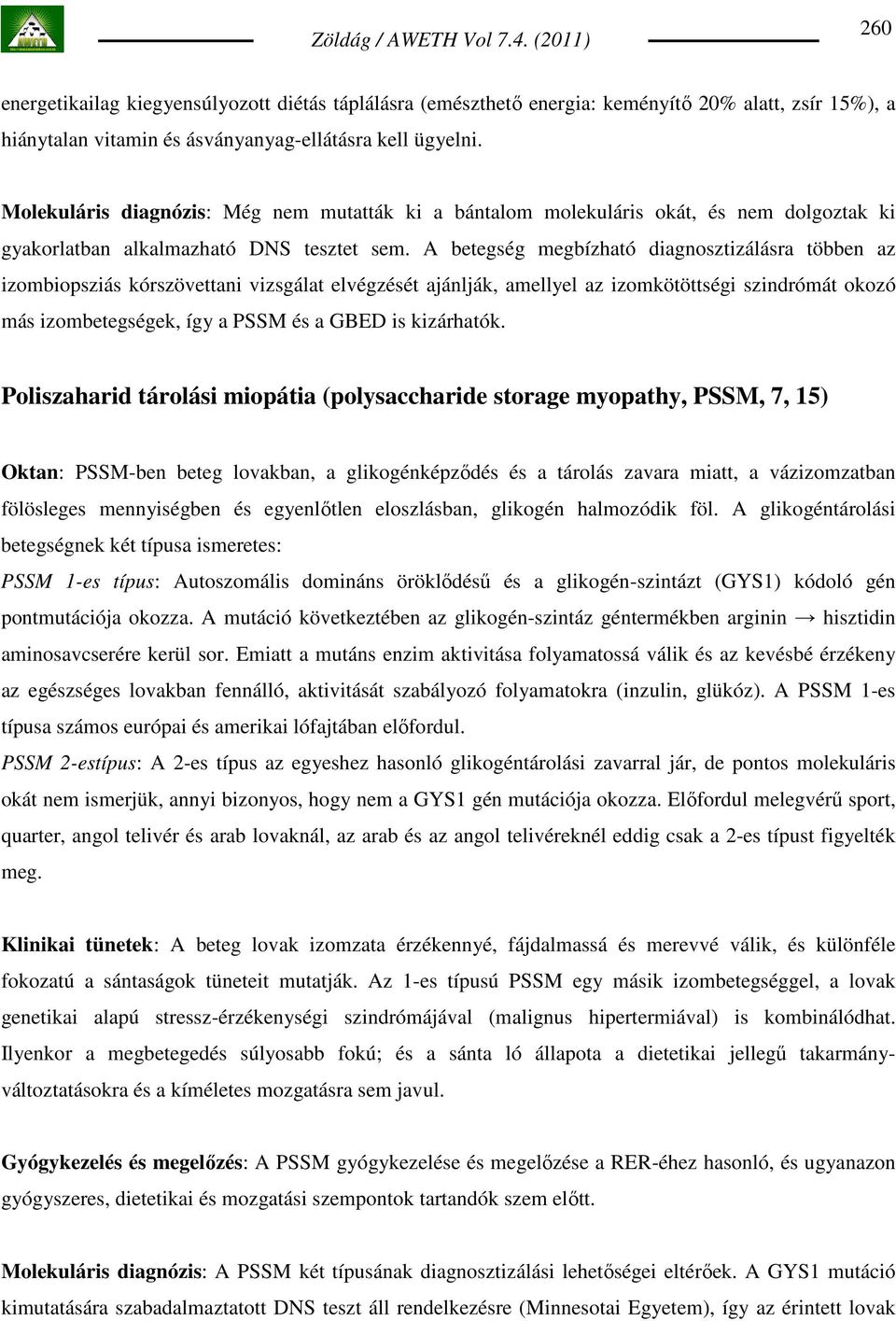 A betegség megbízható diagnosztizálásra többen az izombiopsziás kórszövettani vizsgálat elvégzését ajánlják, amellyel az izomkötöttségi szindrómát okozó más izombetegségek, így a PSSM és a GBED is