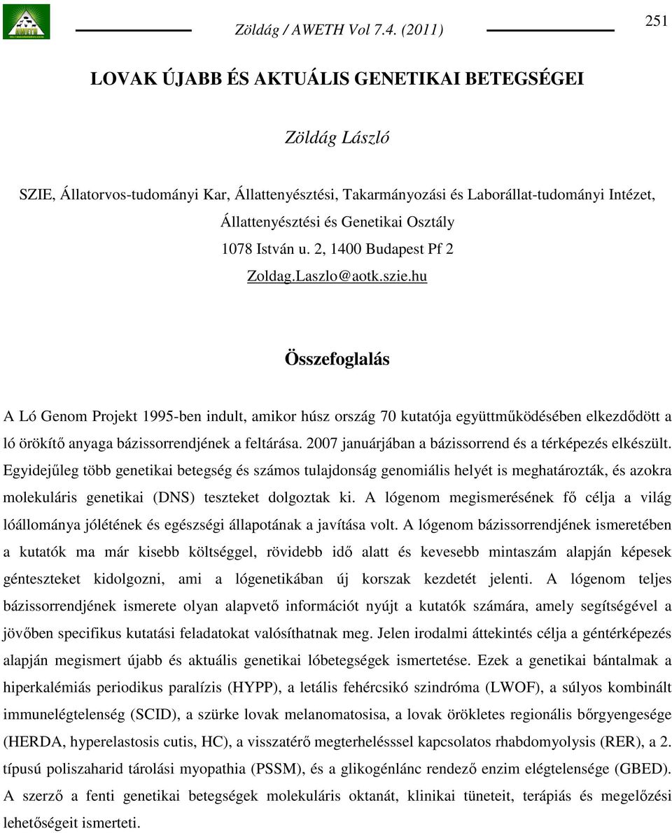 hu Összefoglalás A Ló Genom Projekt 1995-ben indult, amikor húsz ország 70 kutatója együttmőködésében elkezdıdött a ló örökítı anyaga bázissorrendjének a feltárása.