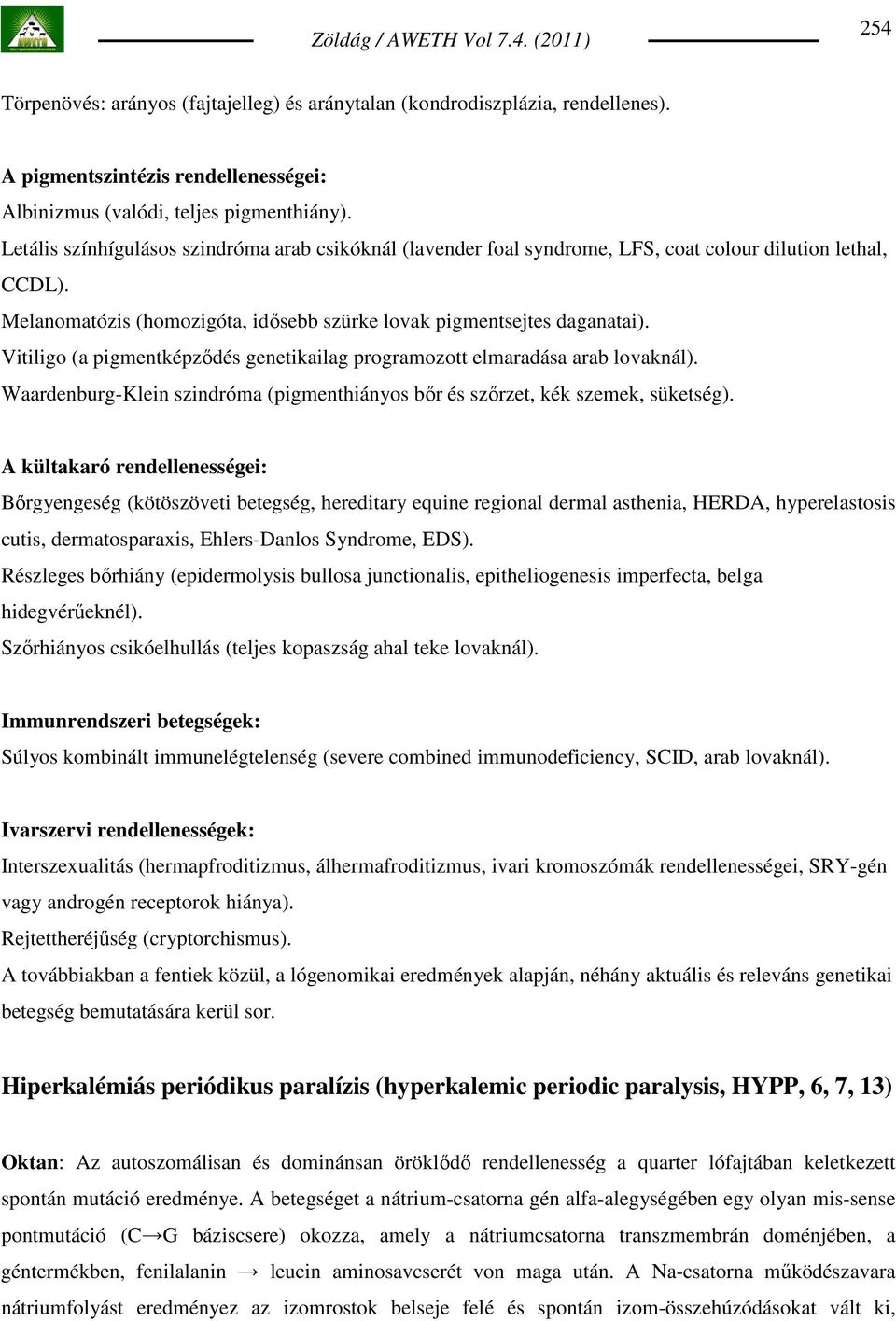 Vitiligo (a pigmentképzıdés genetikailag programozott elmaradása arab lovaknál). Waardenburg-Klein szindróma (pigmenthiányos bır és szırzet, kék szemek, süketség).