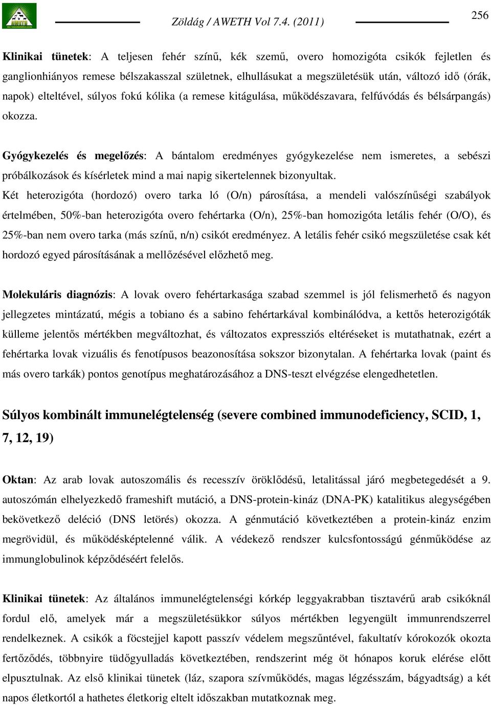 Gyógykezelés és megelızés: A bántalom eredményes gyógykezelése nem ismeretes, a sebészi próbálkozások és kísérletek mind a mai napig sikertelennek bizonyultak.