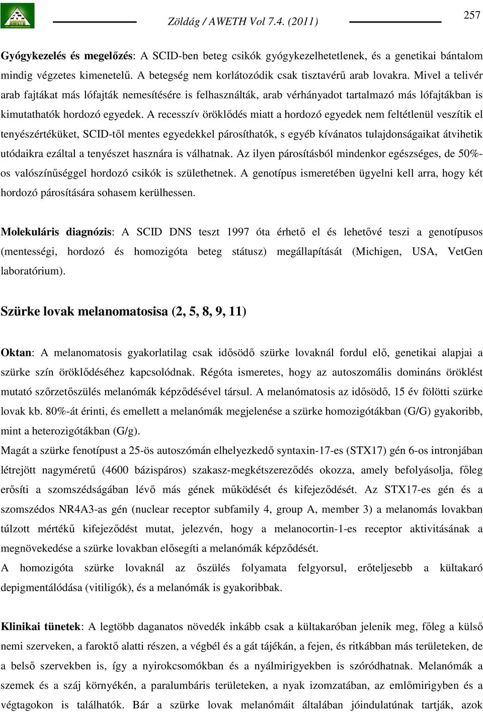 A recesszív öröklıdés miatt a hordozó egyedek nem feltétlenül veszítik el tenyészértéküket, SCID-tıl mentes egyedekkel párosíthatók, s egyéb kívánatos tulajdonságaikat átvihetik utódaikra ezáltal a