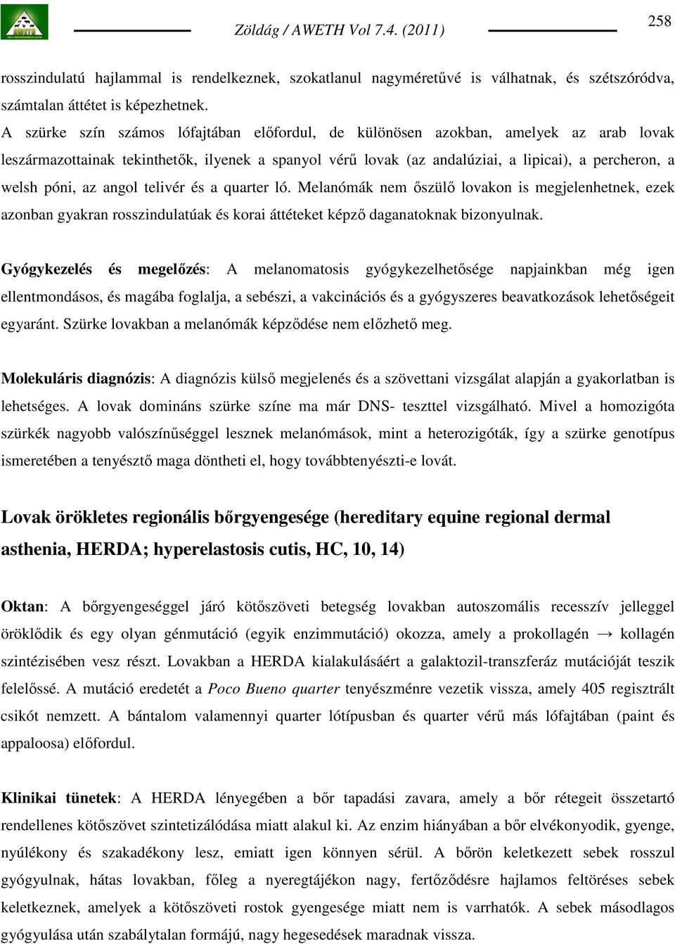 póni, az angol telivér és a quarter ló. Melanómák nem ıszülı lovakon is megjelenhetnek, ezek azonban gyakran rosszindulatúak és korai áttéteket képzı daganatoknak bizonyulnak.