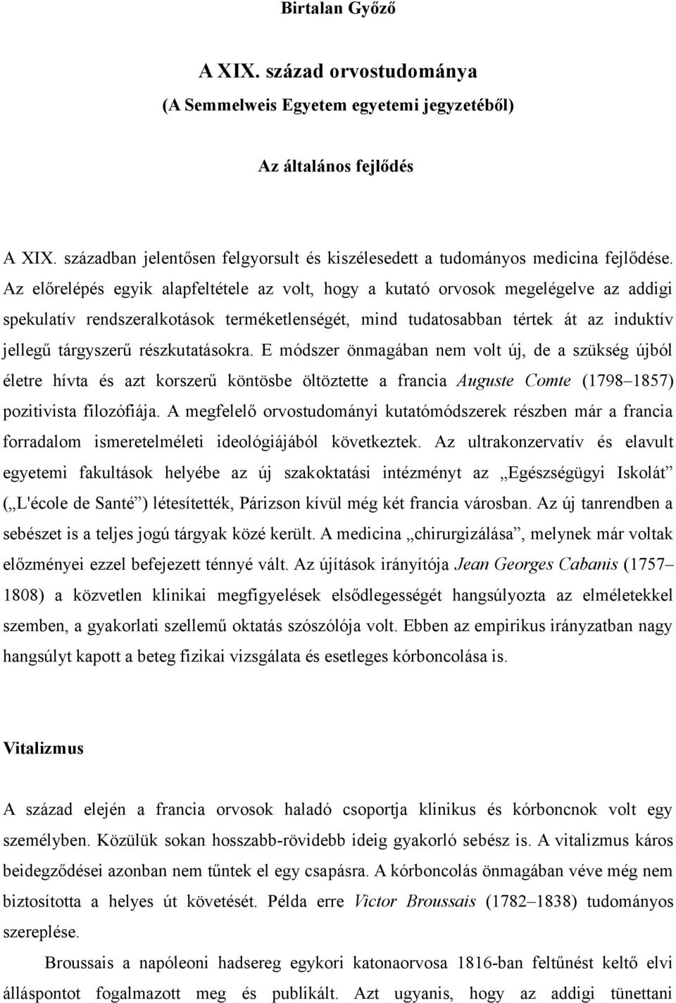 részkutatásokra. E módszer önmagában nem volt új, de a szükség újból életre hívta és azt korszerű köntösbe öltöztette a francia Auguste Comte (1798 1857) pozitivista filozófiája.