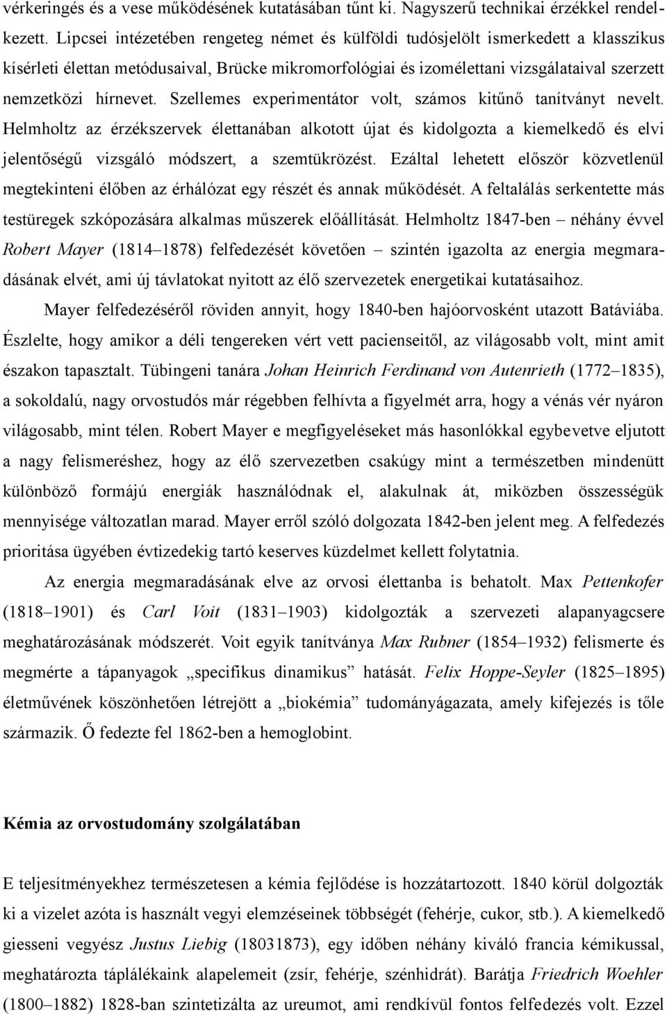 Szellemes experimentátor volt, számos kitűnő tanítványt nevelt. Helmholtz az érzékszervek élettanában alkotott újat és kidolgozta a kiemelkedő és elvi jelentőségű vizsgáló módszert, a szemtükrözést.