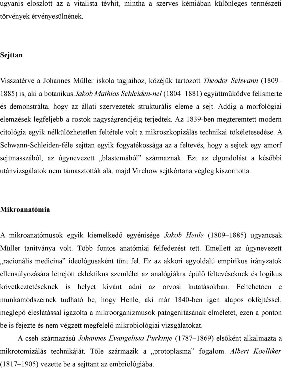 demonstrálta, hogy az állati szervezetek strukturális eleme a sejt. Addig a morfológiai elemzések legfeljebb a rostok nagyságrendjéig terjedtek.