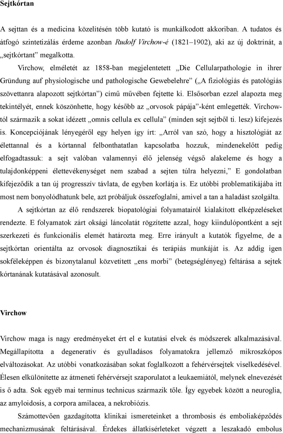 Virchow, elméletét az 1858-ban megjelentetett Die Cellularpathologie in ihrer Gründung auf physiologische und pathologische Gewebelehre ( A fiziológiás és patológiás szövettanra alapozott sejtkórtan