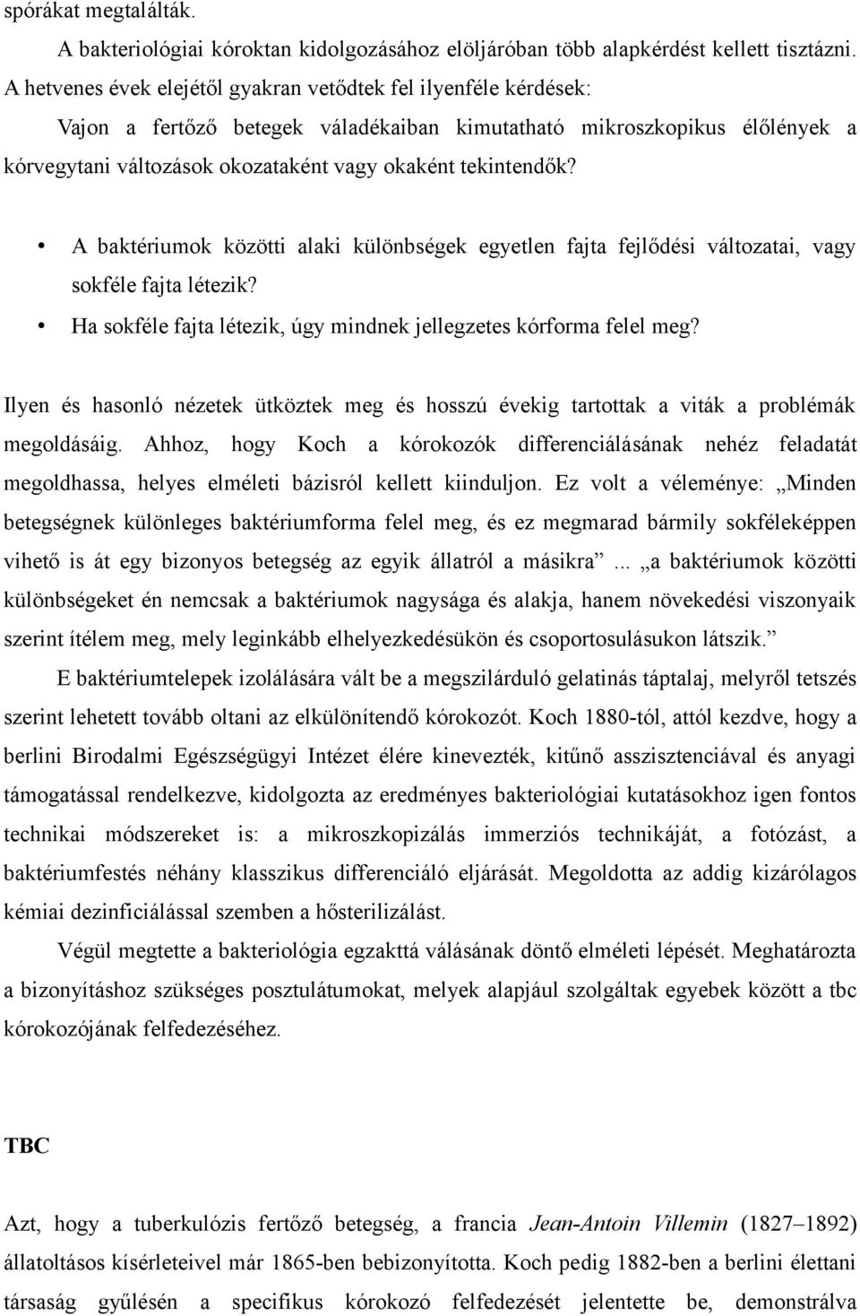 tekintendők? A baktériumok közötti alaki különbségek egyetlen fajta fejlődési változatai, vagy sokféle fajta létezik? Ha sokféle fajta létezik, úgy mindnek jellegzetes kórforma felel meg?