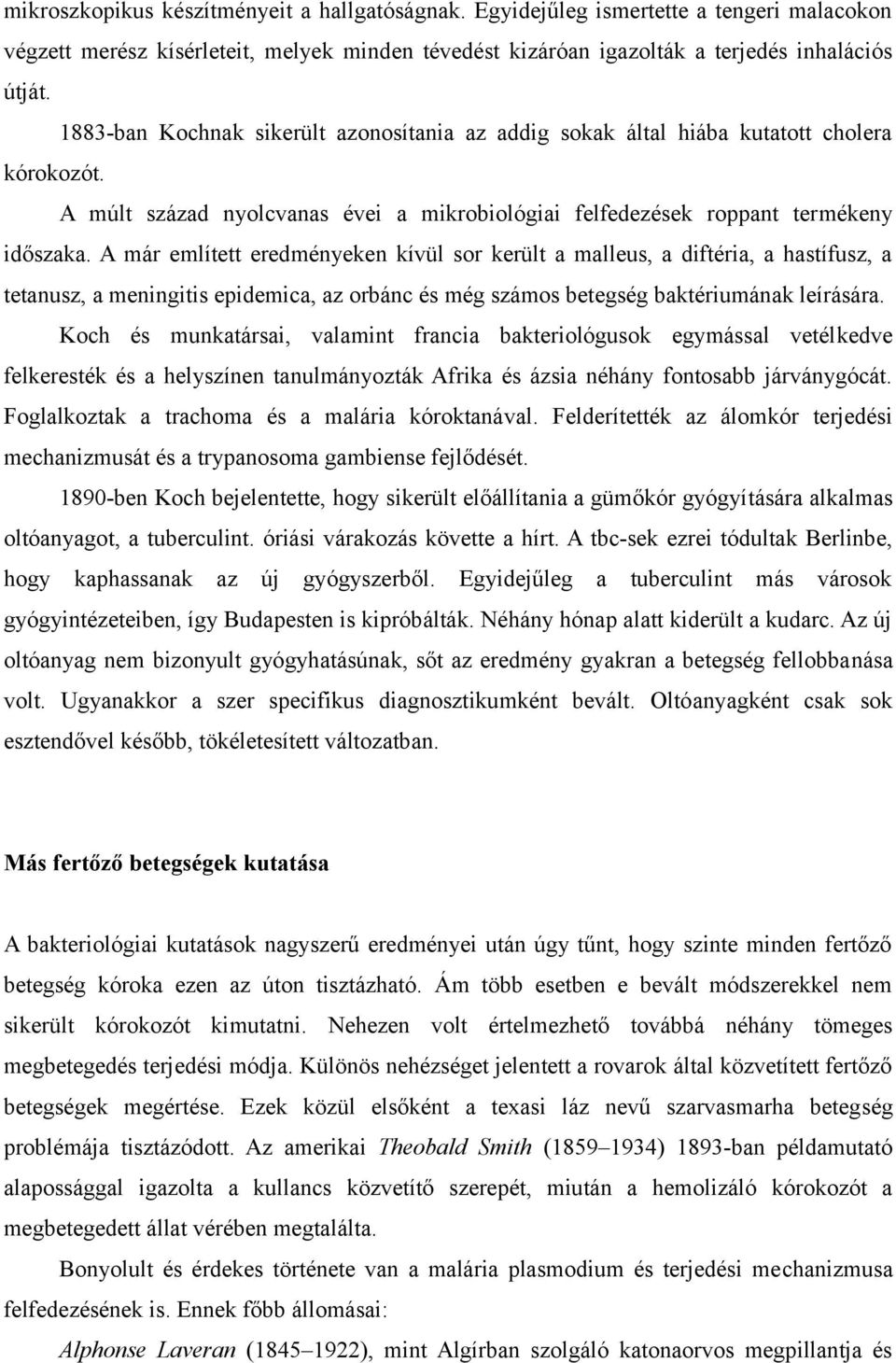 A már említett eredményeken kívül sor került a malleus, a diftéria, a hastífusz, a tetanusz, a meningitis epidemica, az orbánc és még számos betegség baktériumának leírására.