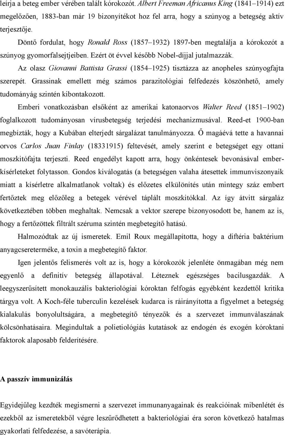 Az olasz Giovanni Battista Grassi (1854 1925) tisztázza az anopheles szúnyogfajta szerepét. Grassinak emellett még számos parazitológiai felfedezés köszönhető, amely tudományág szintén kibontakozott.