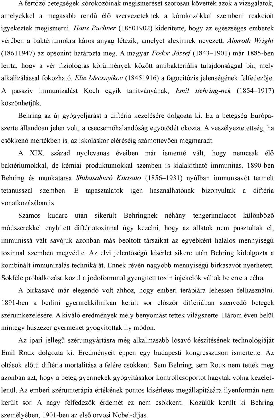 A magyar Fodor József (1843 1901) már 1885-ben leírta, hogy a vér fiziológiás körülmények között antibakteriális tulajdonsággal bír, mely alkalizálással fokozható.