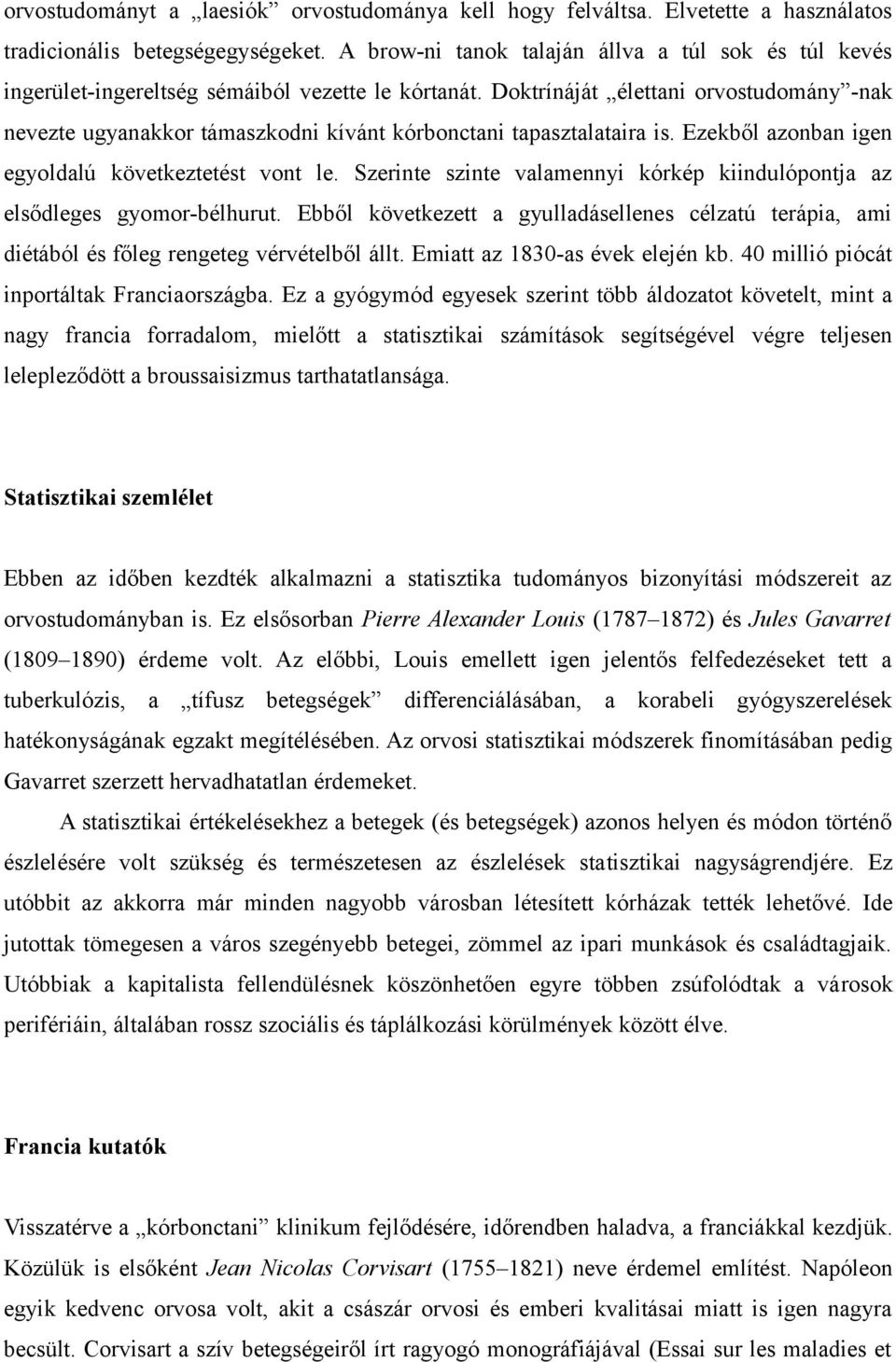 Doktrínáját élettani orvostudomány -nak nevezte ugyanakkor támaszkodni kívánt kórbonctani tapasztalataira is. Ezekből azonban igen egyoldalú következtetést vont le.