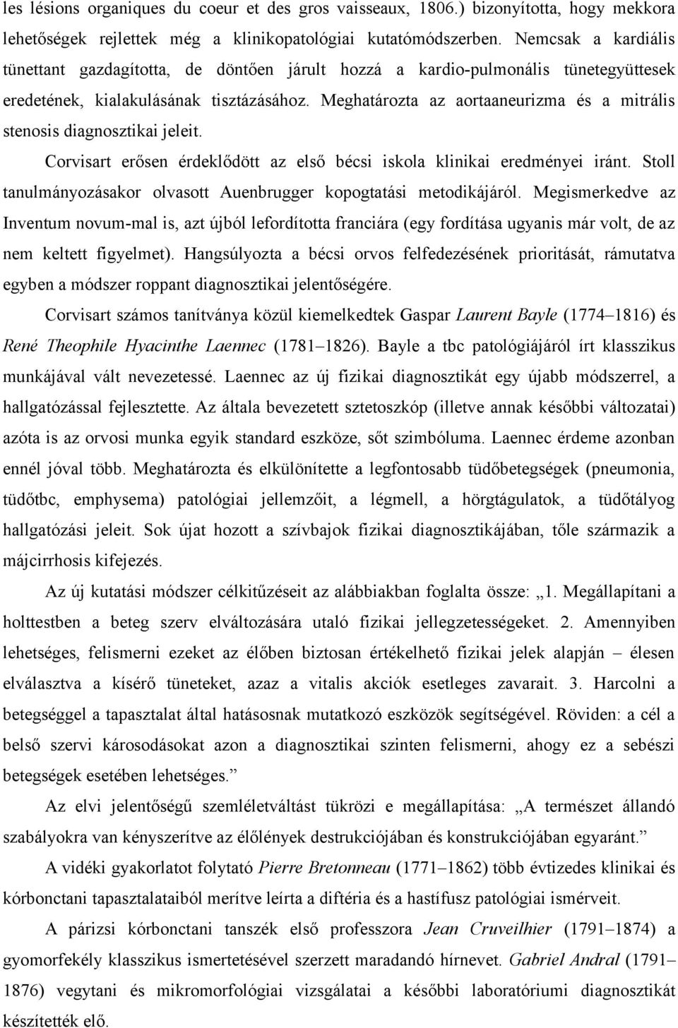 Meghatározta az aortaaneurizma és a mitrális stenosis diagnosztikai jeleit. Corvisart erősen érdeklődött az első bécsi iskola klinikai eredményei iránt.