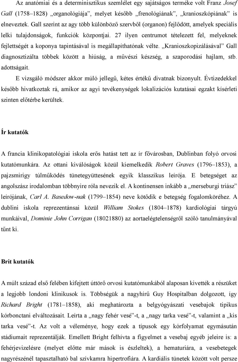 27 ilyen centrumot tételezett fel, melyeknek fejlettségét a koponya tapintásával is megállapíthatónak vélte.